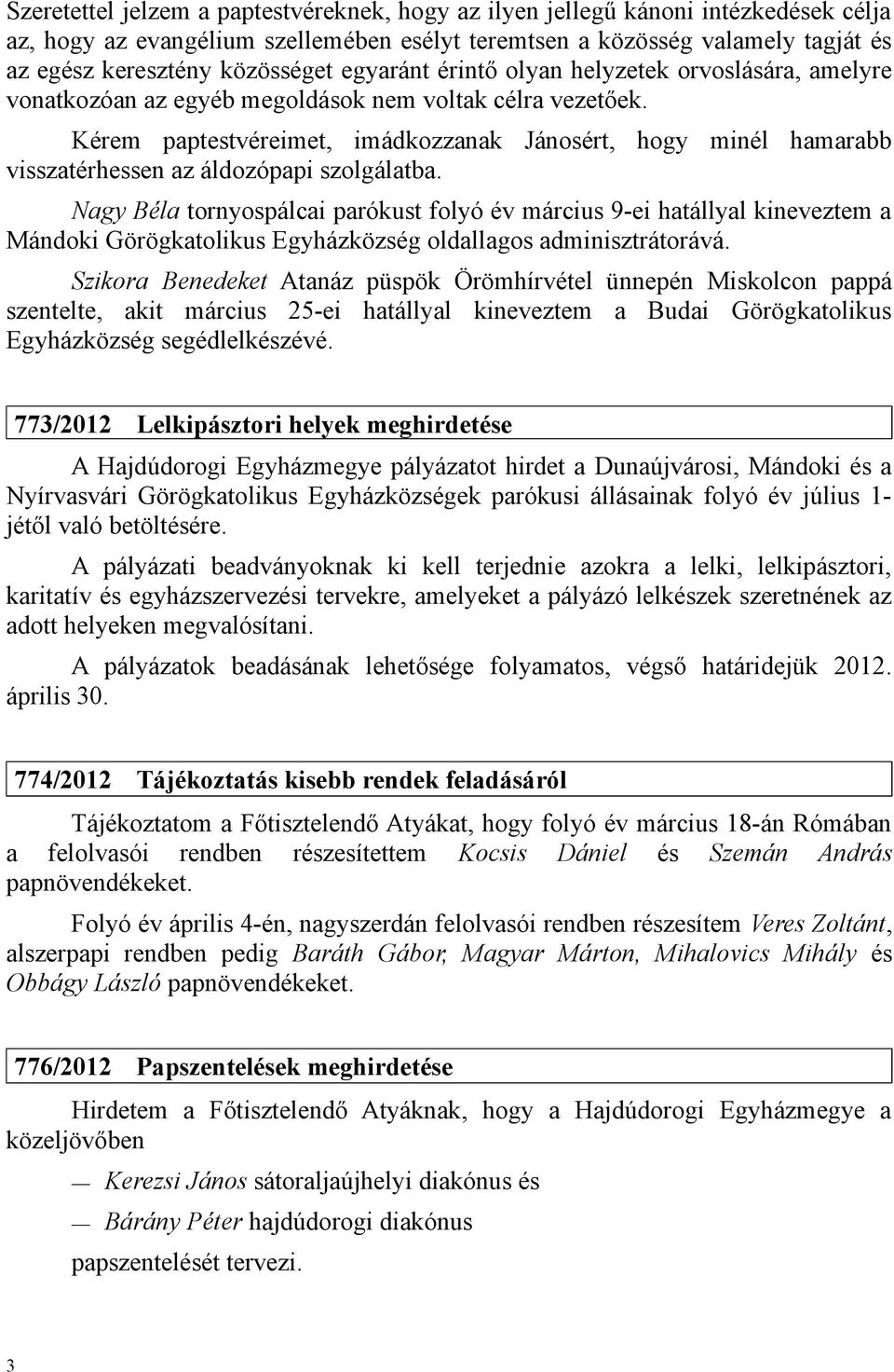 Kérem paptestvéreimet, imádkozzanak Jánosért, hogy minél hamarabb visszatérhessen az áldozópapi szolgálatba.