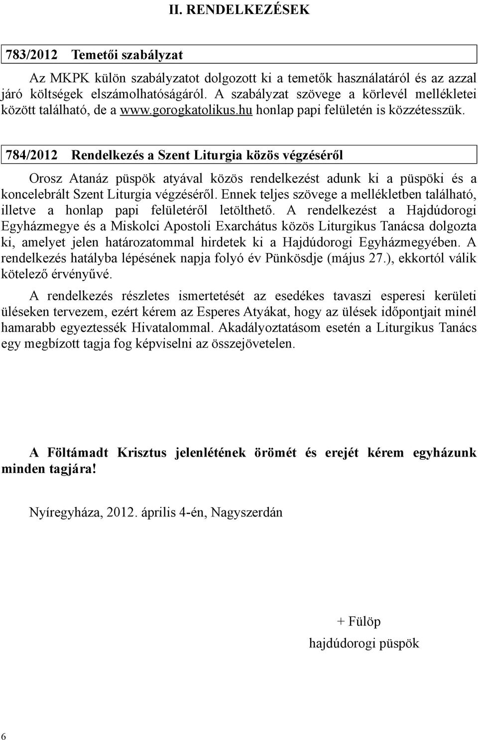 784/2012 Rendelkezés a Szent Liturgia közös végzéséről Orosz Atanáz püspök atyával közös rendelkezést adunk ki a püspöki és a koncelebrált Szent Liturgia végzéséről.