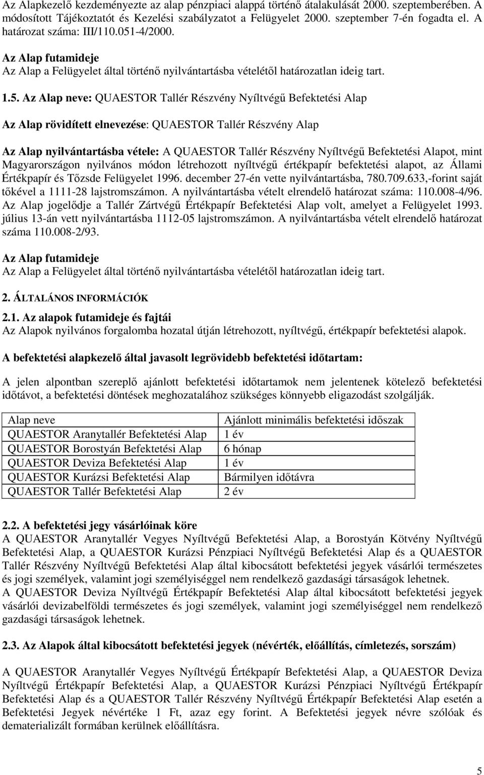 -4/2000. Az Alap futamideje Az Alap a Felügyelet által történı nyilvántartásba vételétıl határozatlan ideig tart. 1.5.