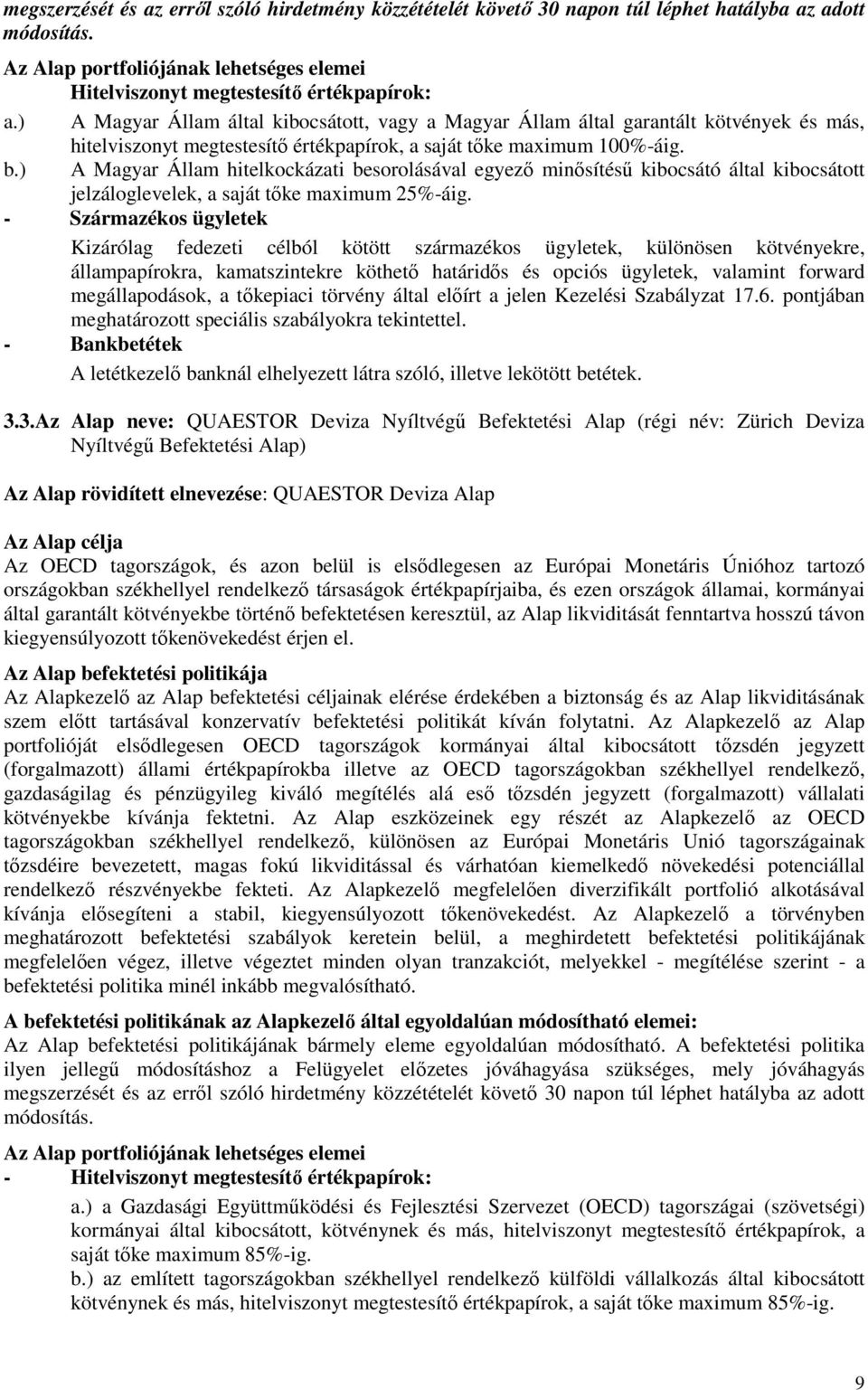 ) A Magyar Állam hitelkockázati besorolásával egyezı minısítéső kibocsátó által kibocsátott jelzáloglevelek, a saját tıke maximum 25%-áig.