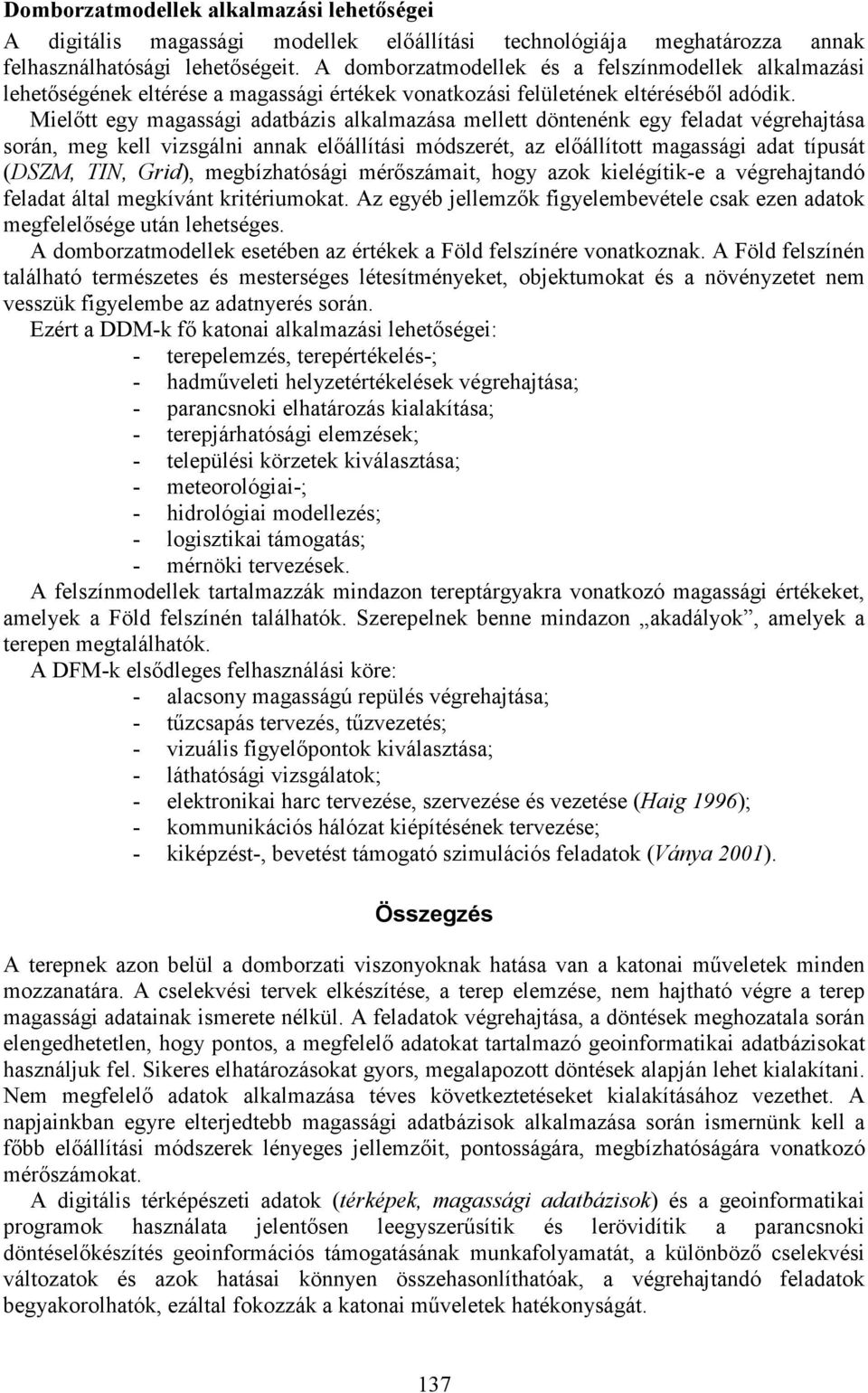 Mielıtt egy magassági adatbázis alkalmazása mellett döntenénk egy feladat végrehajtása során, meg kell vizsgálni annak elıállítási módszerét, az elıállított magassági adat típusát (DSZM, TIN, Grid),