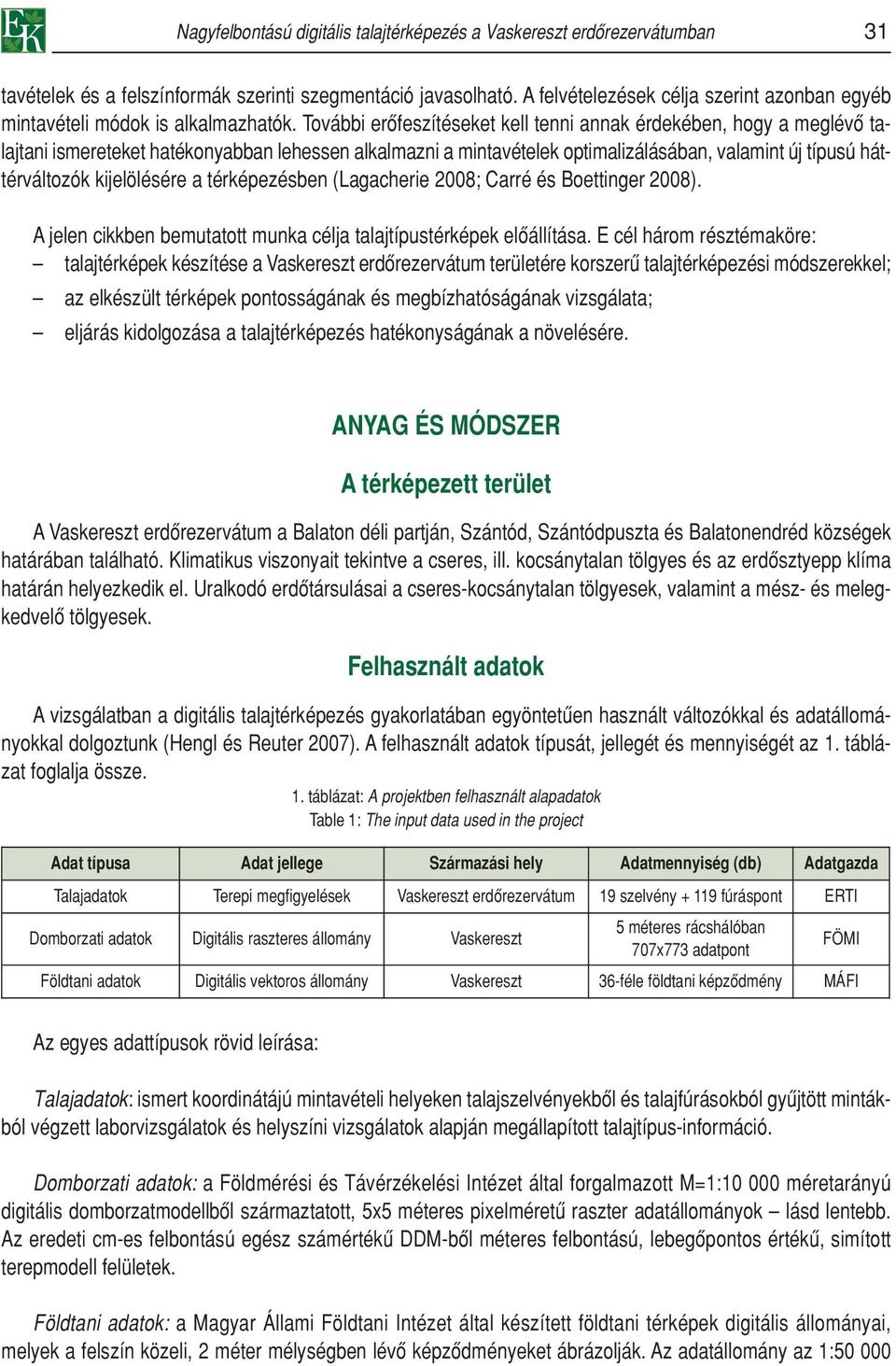 További erôfeszítéseket kell tenni annak érdekében, hogy a meglévô talajtani ismereteket hatékonyabban lehessen alkalmazni a mintavételek optimalizálásában, valamint új típusú háttérváltozók