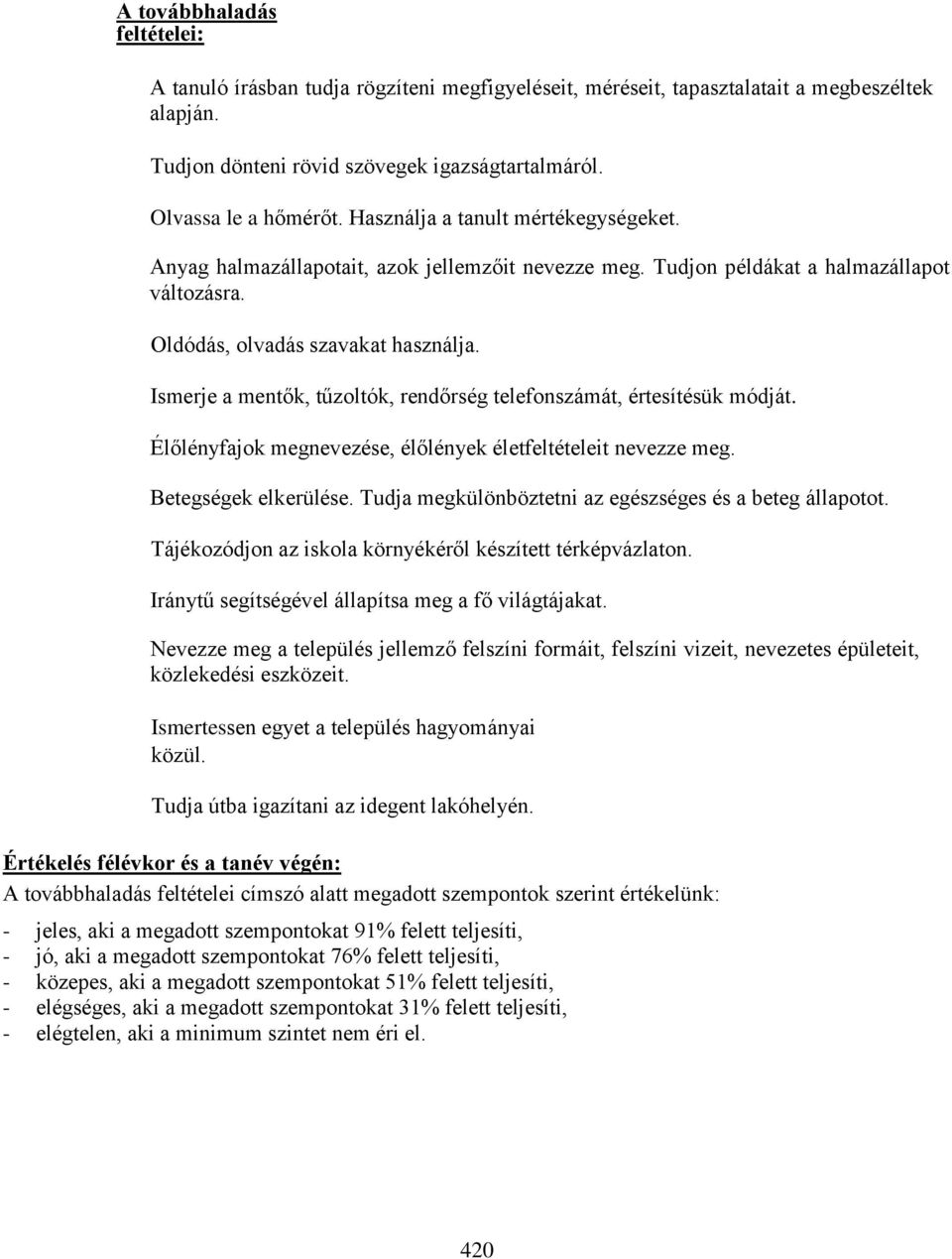 Ismerje a mentők, tűzoltók, rendőrség telefonszámát, értesítésük módját. Élőlényfajok megnevezése, élőlények életfeltételeit nevezze meg. Betegségek elkerülése.