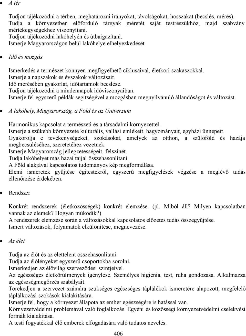 Ismerje Magyarországon belül lakóhelye elhelyezkedését. Idő és mozgás Ismerkedés a természet könnyen megfigyelhető ciklusaival, életkori szakaszokkal. Ismerje a napszakok és évszakok változásait.