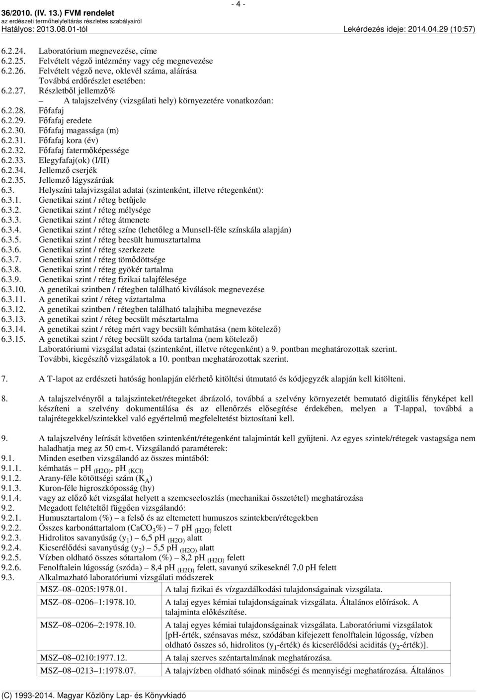 Főfafaj fatermőképessége 6.2.33. Elegyfafaj(ok) (I/II) 6.2.34. Jellemző cserjék 6.2.35. Jellemző lágyszárúak 6.3. Helyszíni talajvizsgálat adatai (szintenként, illetve rétegenként): 6.3.1.