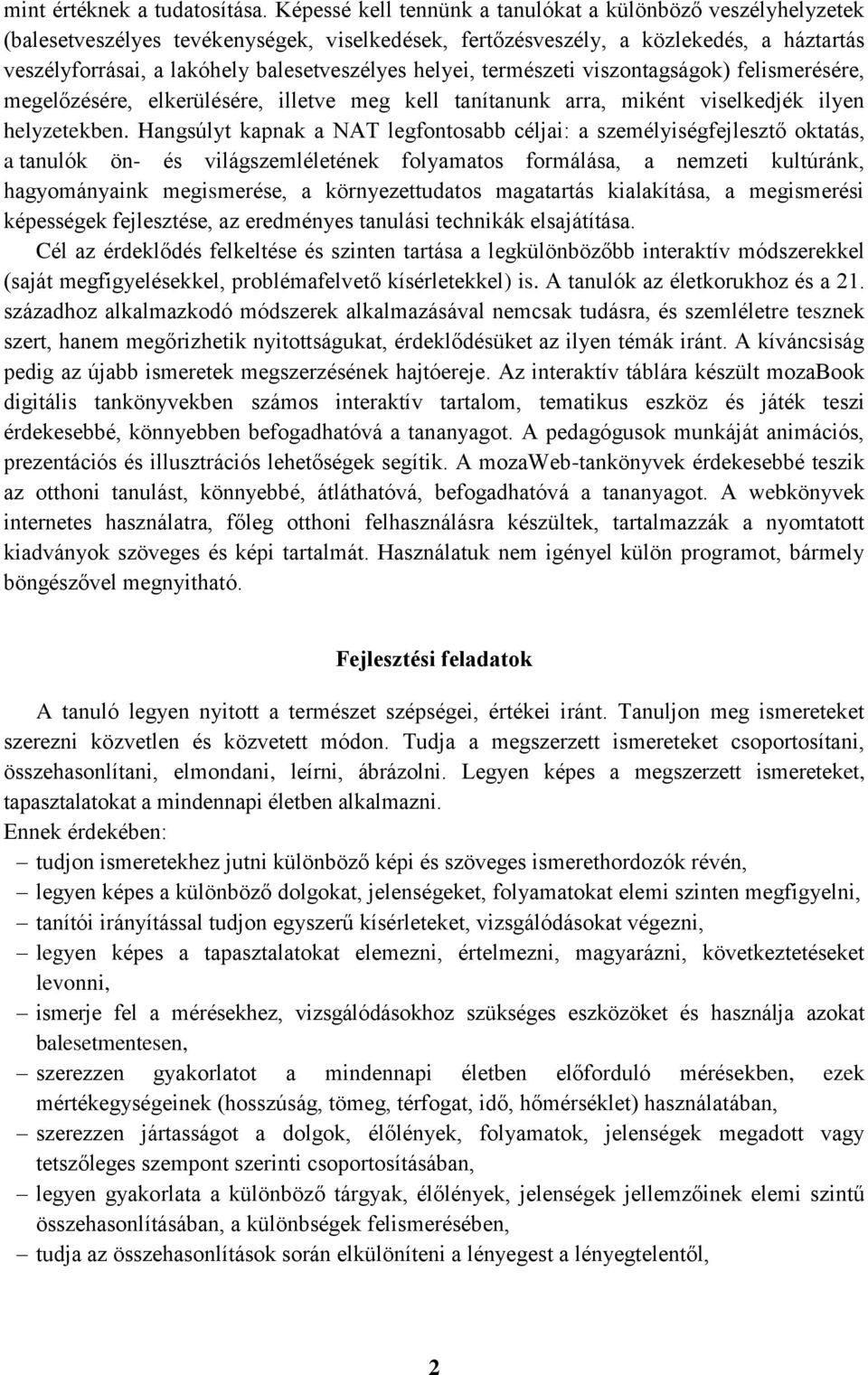 helyei, természeti viszontagságok) felismerésére, megelőzésére, elkerülésére, illetve meg kell tanítanunk arra, miként viselkedjék ilyen helyzetekben.