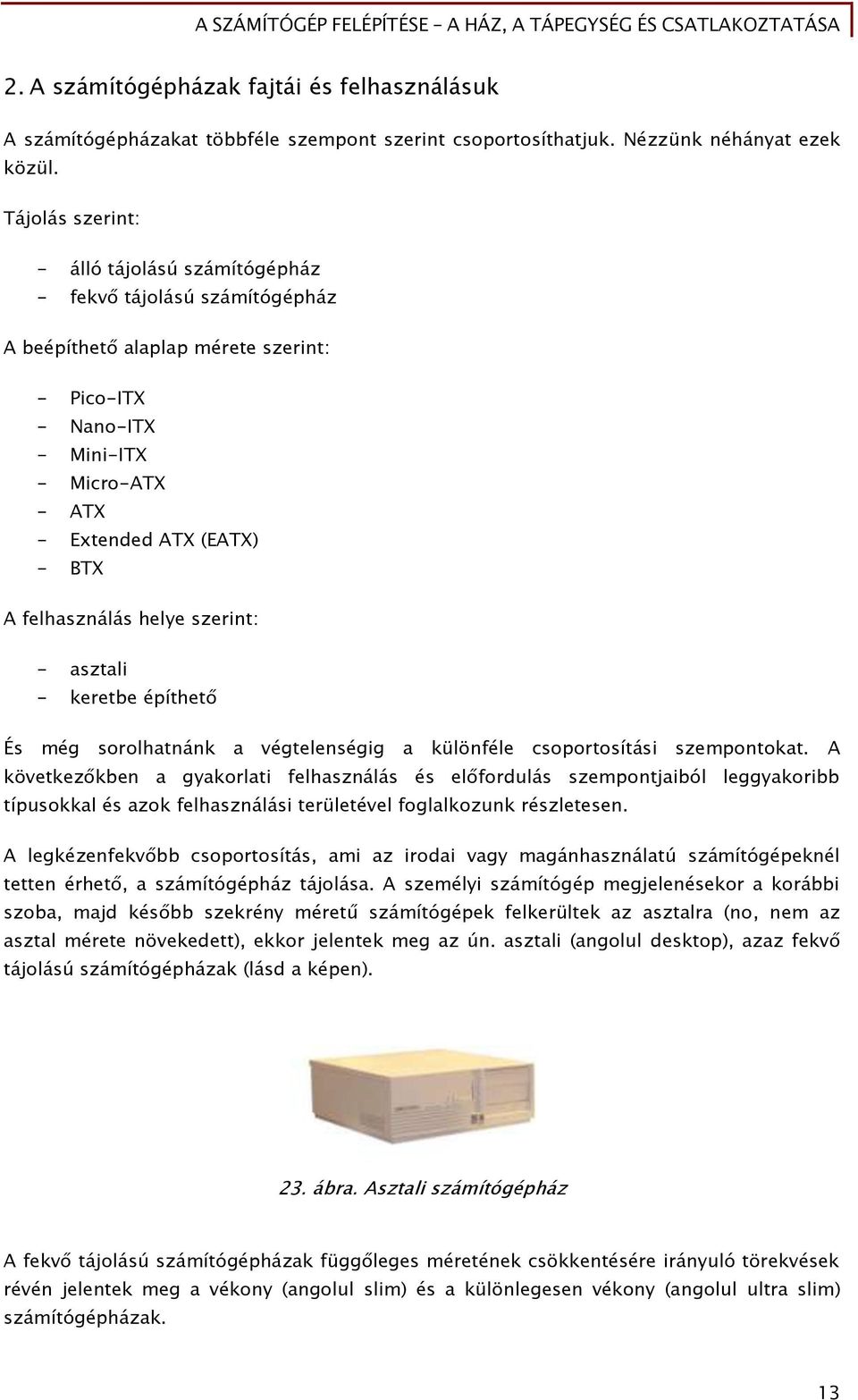 Őelhasználás helye szerint: - asztali - keretbe építhet És méő sorolhatnánk a véőtelenséőiő a különőéle csoportosítási szempontokat.