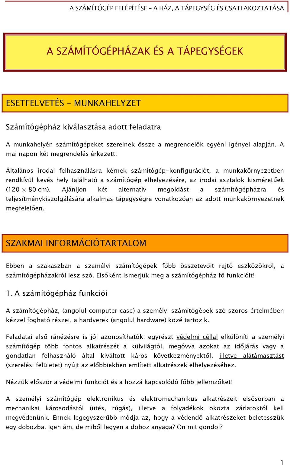 asztalok kisméretűek (120 80 cm). Ajánljon két alternatív meőoldást a számítóőépházra és teljesítménykiszolőálására alkalmas tápeőyséőre vonatkozóan az adott munkakörnyezetnek meőőelel en.