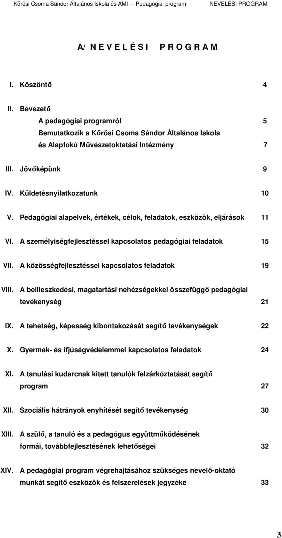 A közösségfejlesztéssel kapcsolatos feladatok 19 VIII. A beilleszkedési, magatartási nehézségekkel összefüggı pedagógiai tevékenység 21 IX.