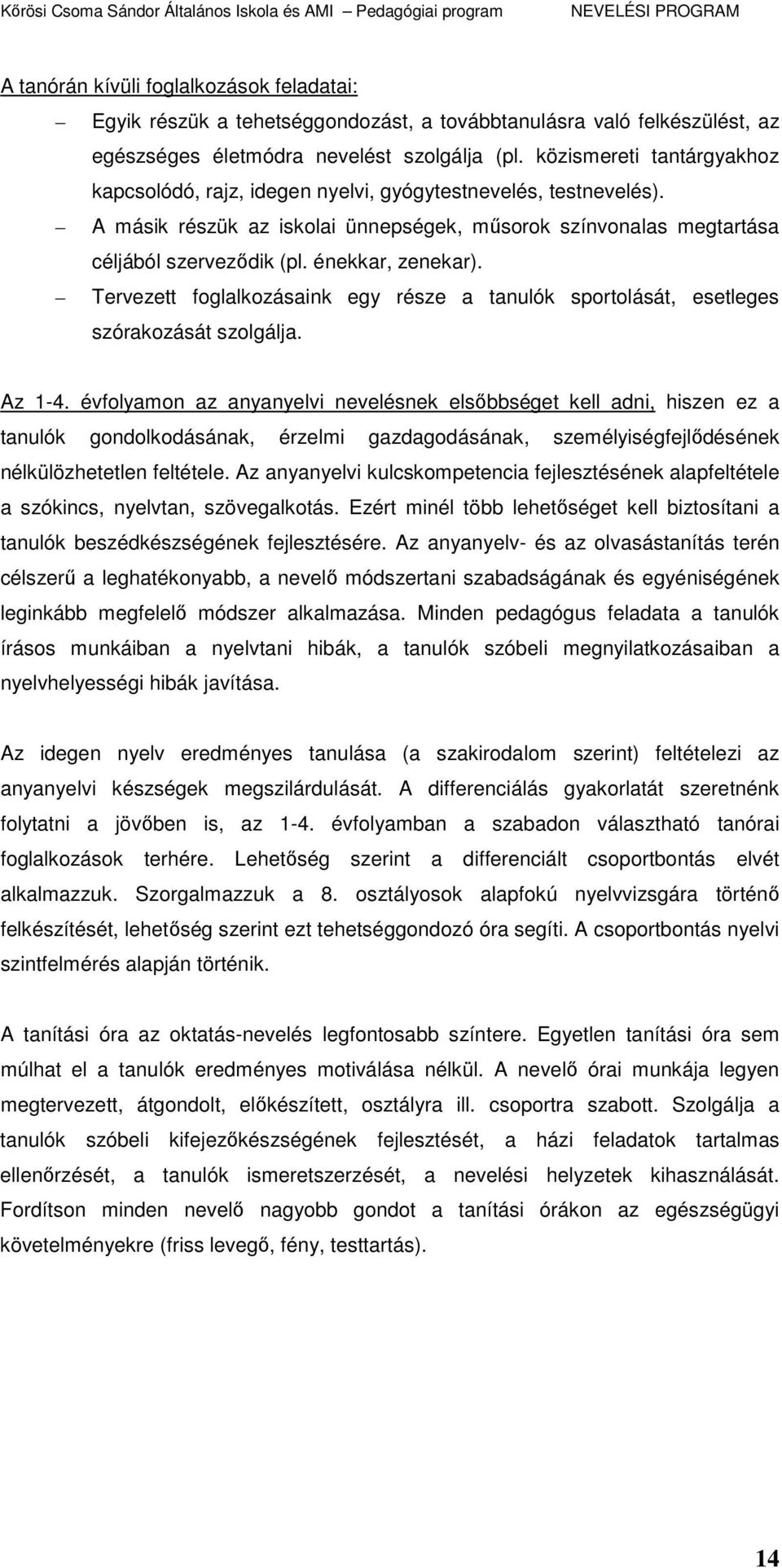 énekkar, zenekar). Tervezett foglalkozásaink egy része a tanulók sportolását, esetleges szórakozását szolgálja. Az 1-4.