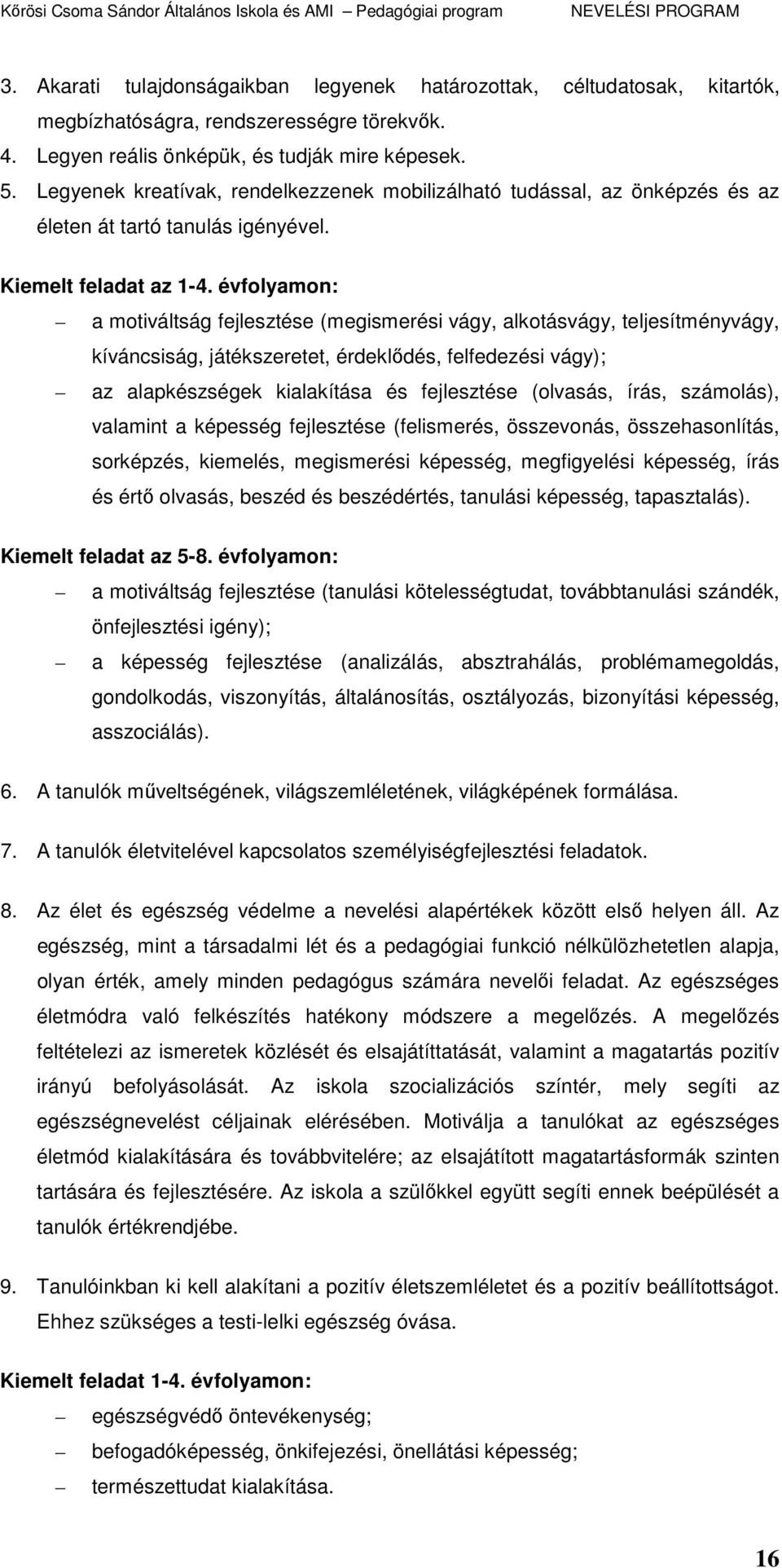 évfolyamon: a motiváltság fejlesztése (megismerési vágy, alkotásvágy, teljesítményvágy, kíváncsiság, játékszeretet, érdeklıdés, felfedezési vágy); az alapkészségek kialakítása és fejlesztése