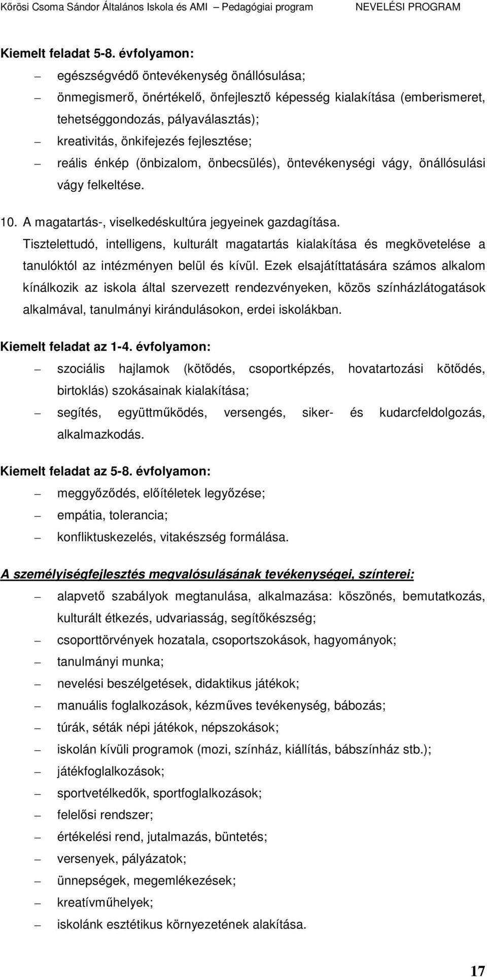 reális énkép (önbizalom, önbecsülés), öntevékenységi vágy, önállósulási vágy felkeltése. 10. A magatartás-, viselkedéskultúra jegyeinek gazdagítása.