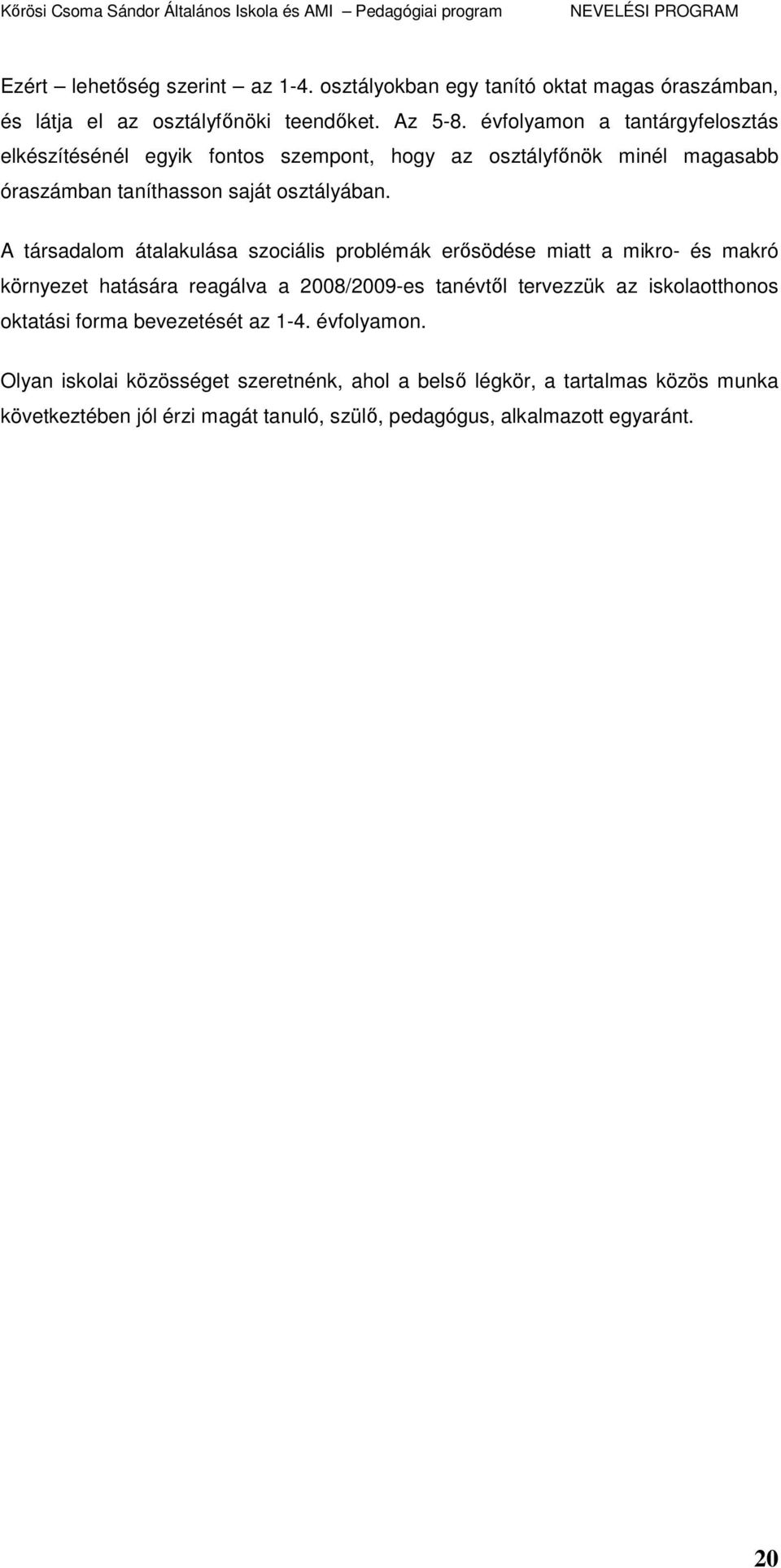 A társadalom átalakulása szociális problémák erısödése miatt a mikro- és makró környezet hatására reagálva a 2008/2009-es tanévtıl tervezzük az iskolaotthonos