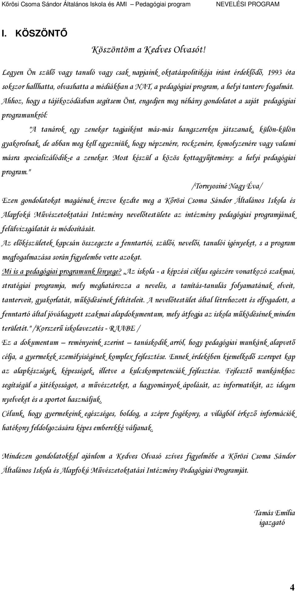 Ahhoz, hogy a tájékozódásban segítsem Önt, engedjen meg néhány gondolatot a saját pedagógiai programunkról: "A tanárok egy zenekar tagjaiként más-más hangszereken játszanak, külön-külön gyakorolnak,