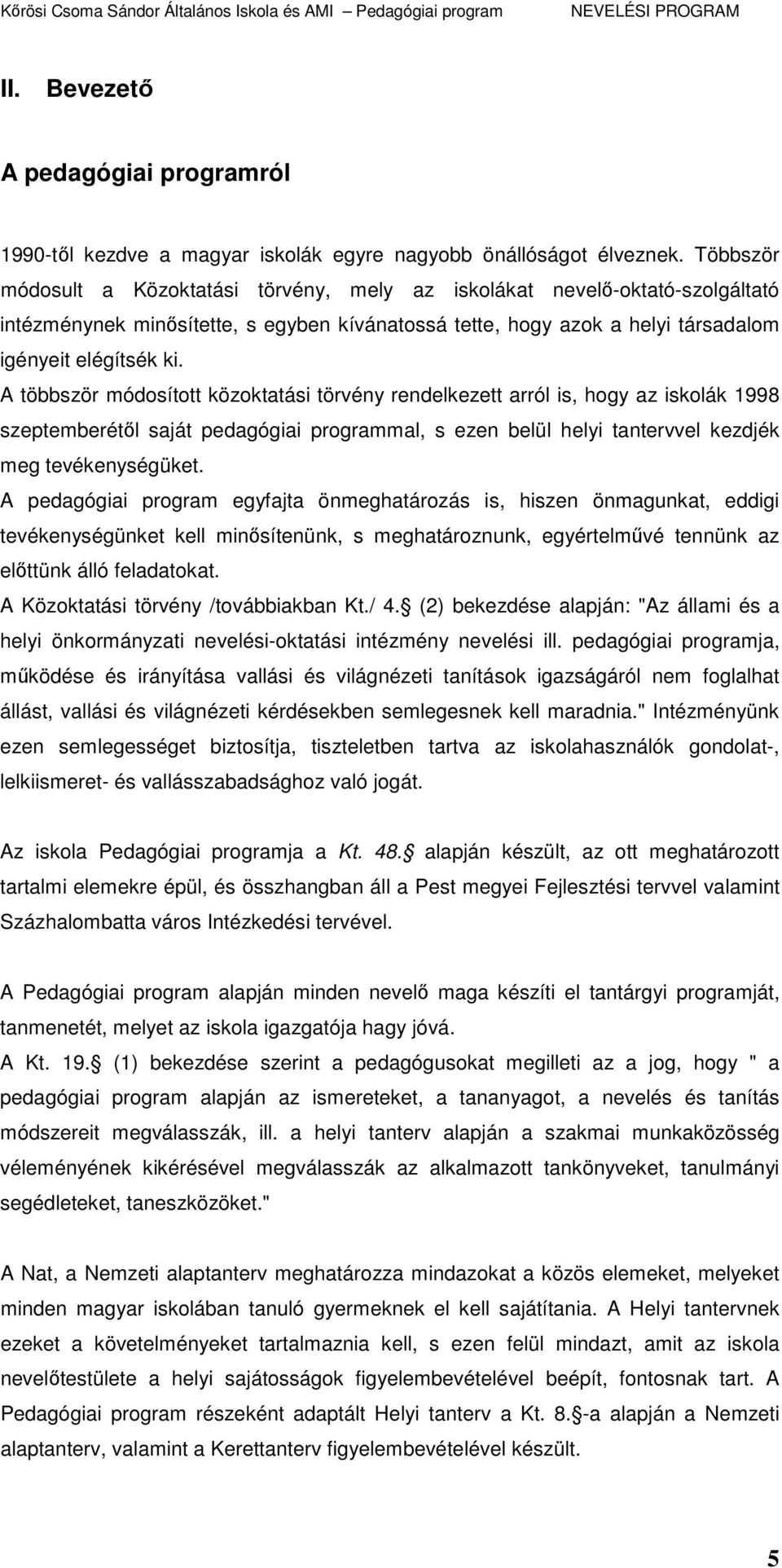 A többször módosított közoktatási törvény rendelkezett arról is, hogy az iskolák 1998 szeptemberétıl saját pedagógiai programmal, s ezen belül helyi tantervvel kezdjék meg tevékenységüket.