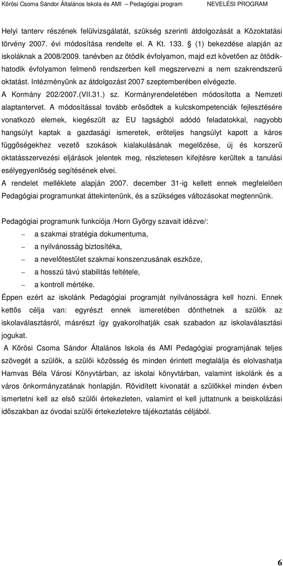 Intézményünk az átdolgozást 2007 szeptemberében elvégezte. A Kormány 202/2007.(VII.31.) sz. Kormányrendeletében módosította a Nemzeti alaptantervet.