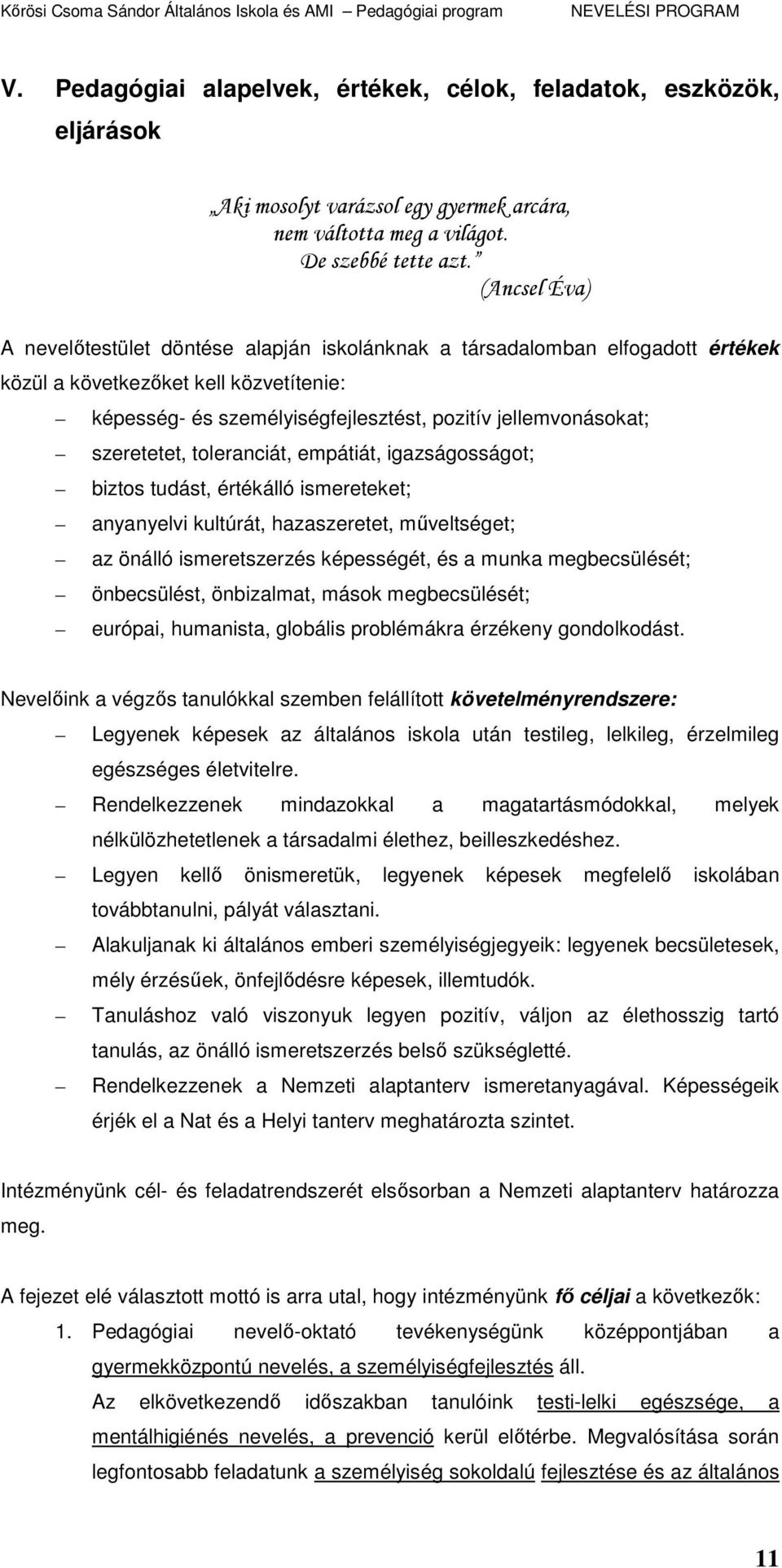 szeretetet, toleranciát, empátiát, igazságosságot; biztos tudást, értékálló ismereteket; anyanyelvi kultúrát, hazaszeretet, mőveltséget; az önálló ismeretszerzés képességét, és a munka megbecsülését;