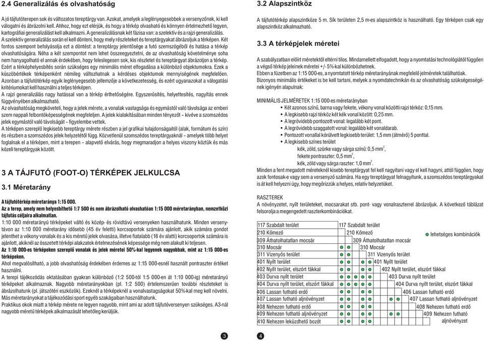 A generalizálásnak két fázisa van: a szelektív és a rajzi generalizálás. A szelektív generalizálás során el kell dönteni, hogy mely részleteket és tereptárgyakat ábrázoljuk a térképen.