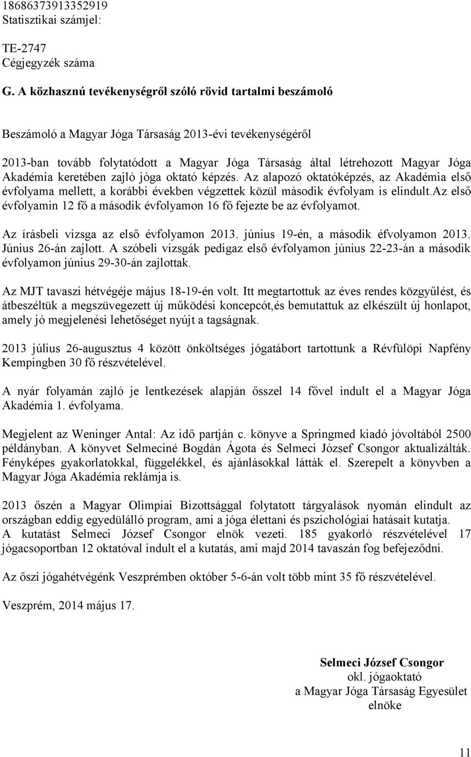 az első évfolyamin 12 fő a második évfolyamon 16 fő fejezte be az évfolyamot. Az írásbeli vizsga az első évfolyamon 2013. június 19-én, a második éfvolyamon 2013. Június 26-án zajlott.