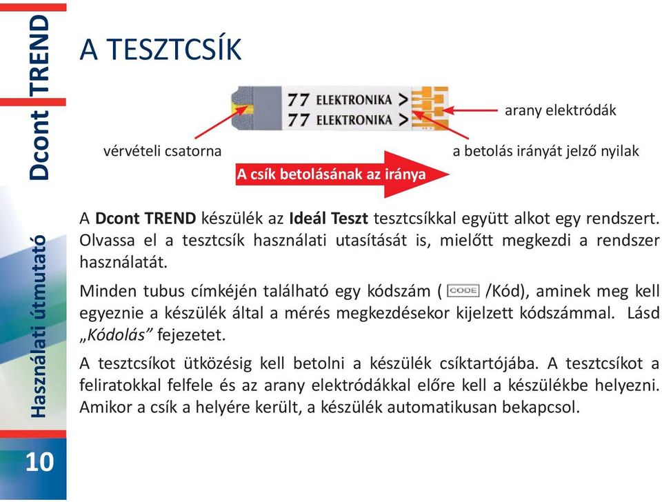 Minden tubus címkéjén található egy kódszám ( /Kód), aminek meg kell egyeznie a készülék által a mérés megkezdésekor kijelzett kódszámmal. Lásd Kódolás fejezetet.