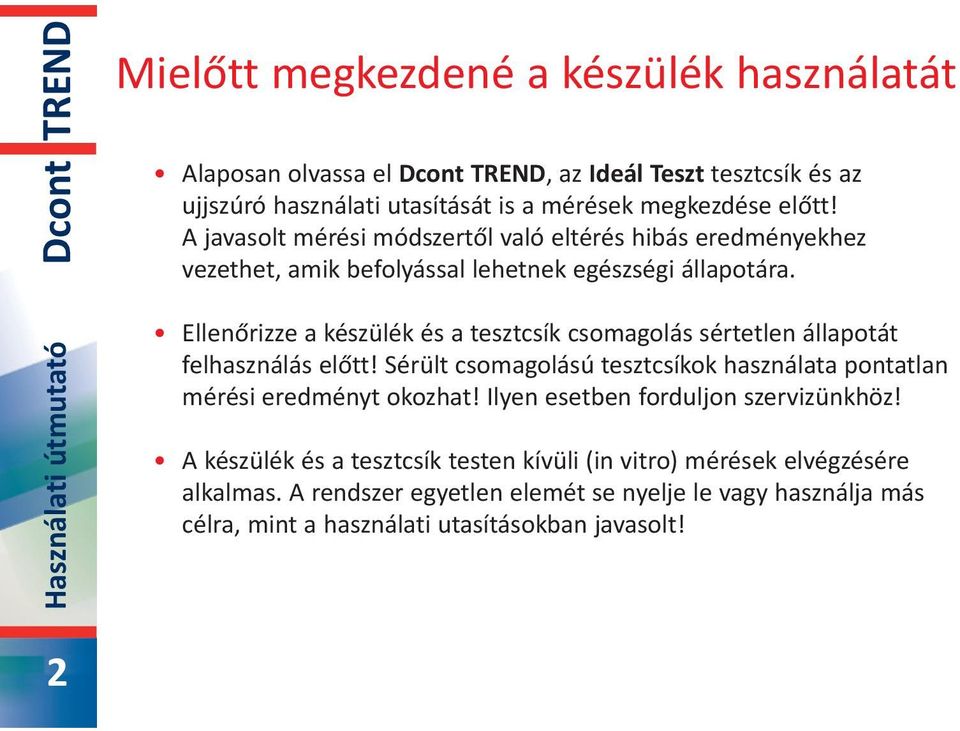 Ellenőrizze a készülék és a tesztcsík csomagolás sértetlen állapotát felhasználás előtt! Sérült csomagolású tesztcsíkok használata pontatlan mérési eredményt okozhat!