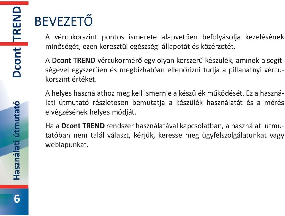 A helyes használathoz meg kell ismernie a készülék működését.