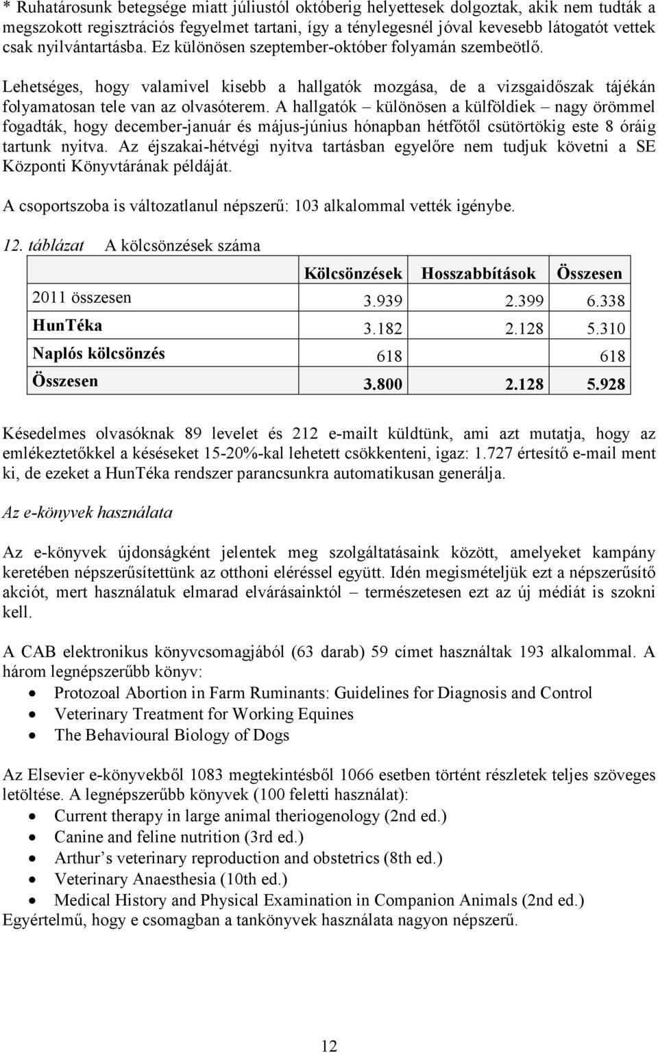 A hallgatók különösen a külföldiek nagy örömmel fogadták, hogy december-január és május-június hónapban hétfıtıl csütörtökig este 8 óráig tartunk nyitva.