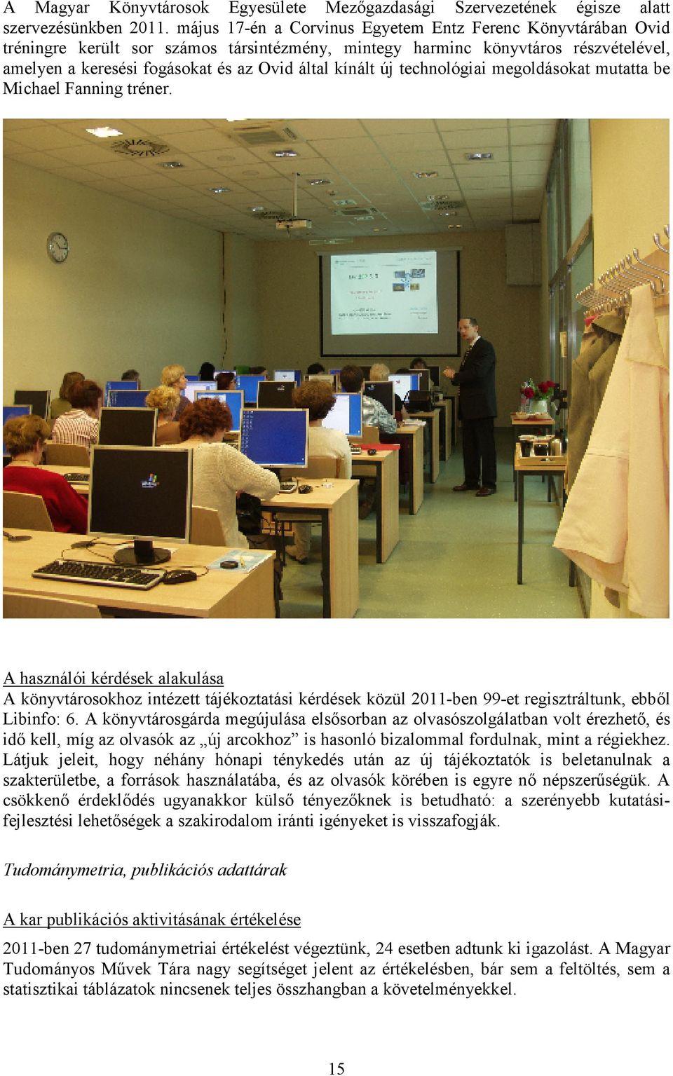 új technológiai megoldásokat mutatta be Michael Fanning tréner. A használói kérdések alakulása A könyvtárosokhoz intézett tájékoztatási kérdések közül 2011-ben 99-et regisztráltunk, ebbıl Libinfo: 6.