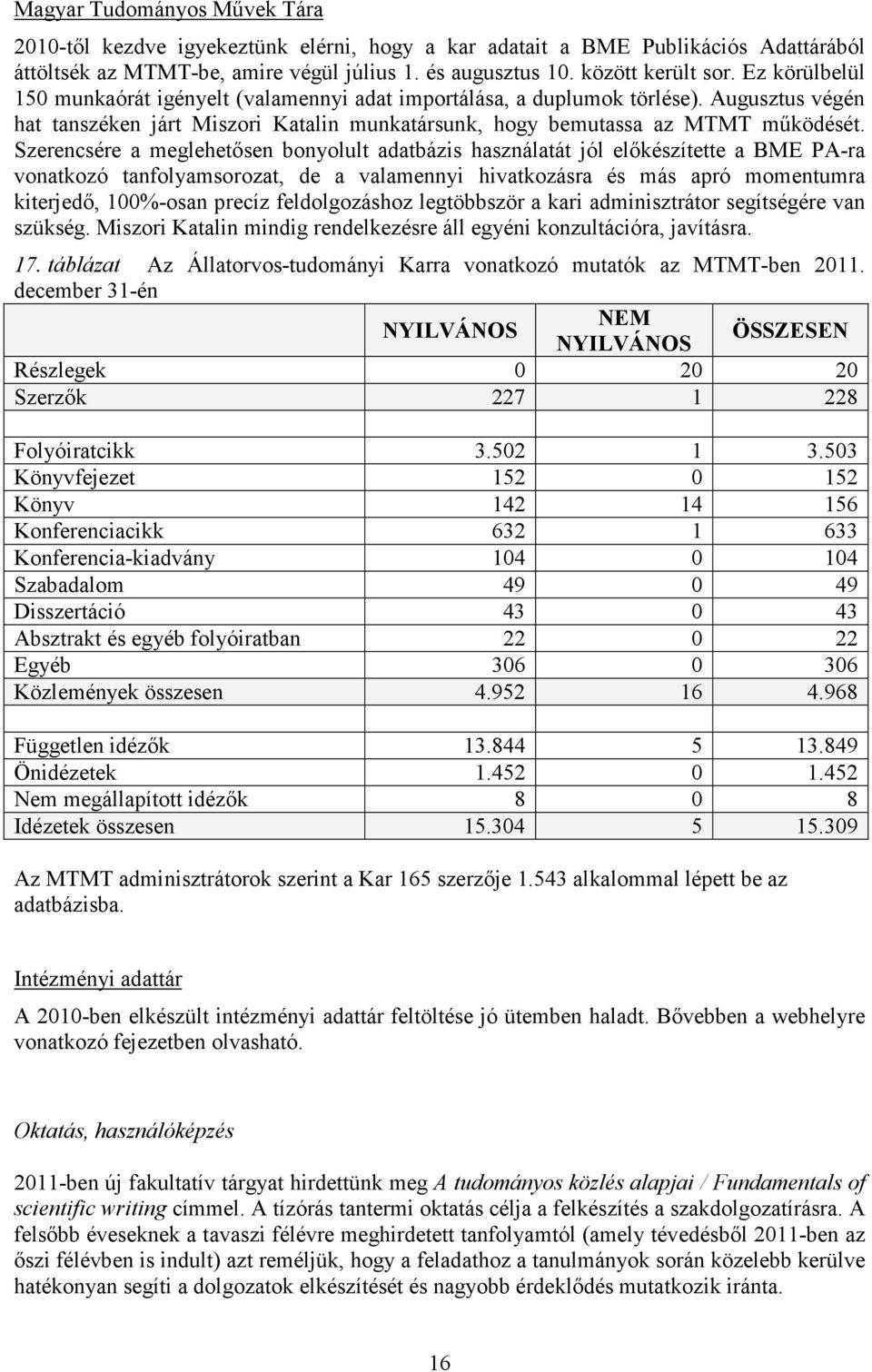 Szerencsére a meglehetısen bonyolult adatbázis használatát jól elıkészítette a BME PA-ra vonatkozó tanfolyamsorozat, de a valamennyi hivatkozásra és más apró momentumra kiterjedı, 100%-osan precíz