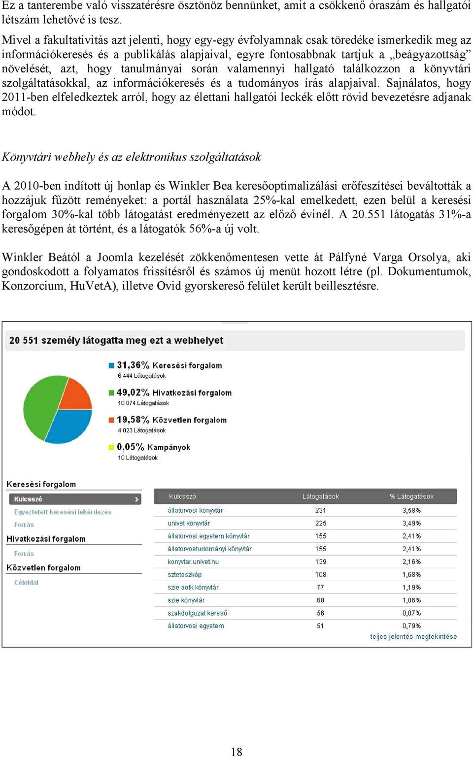 hogy tanulmányai során valamennyi hallgató találkozzon a könyvtári szolgáltatásokkal, az információkeresés és a tudományos írás alapjaival.