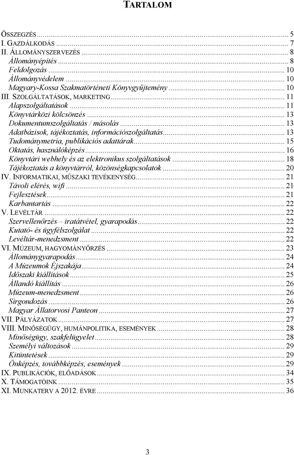 .. 13 Tudománymetria, publikációs adattárak... 15 Oktatás, használóképzés... 16 Könyvtári webhely és az elektronikus szolgáltatások... 18 Tájékoztatás a könyvtárról, közönségkapcsolatok... 20 IV.