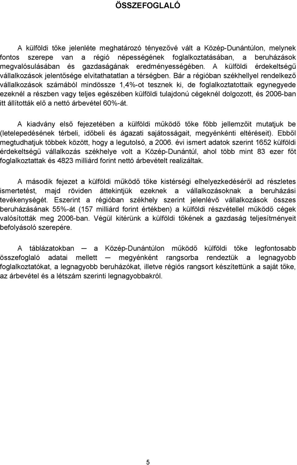 Bár a régióban székhellyel rendelkező vállalkozások számából mindössze 1,4%-ot tesznek ki, de foglalkoztatottaik egynegyede ezeknél a részben vagy teljes egészében külföldi tulajdonú cégeknél