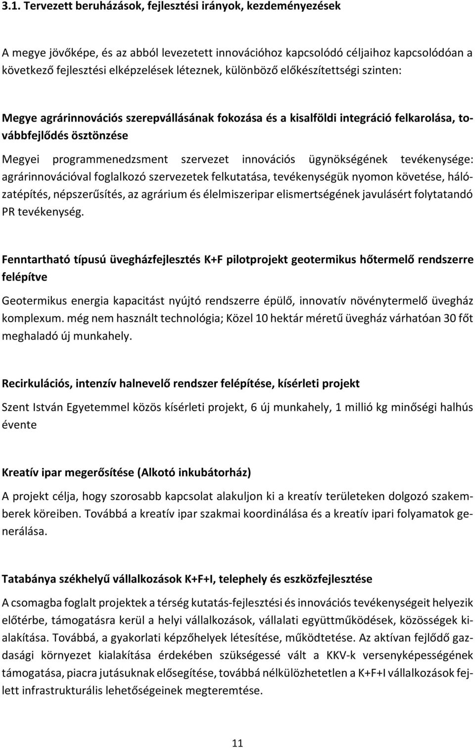 ügynökségének tevékenysége: agrárinnovációval foglalkozó szervezetek felkutatása, tevékenységük nyomon követése, hálózatépítés, népszerűsítés, az agrárium és élelmiszeripar elismertségének javulásért