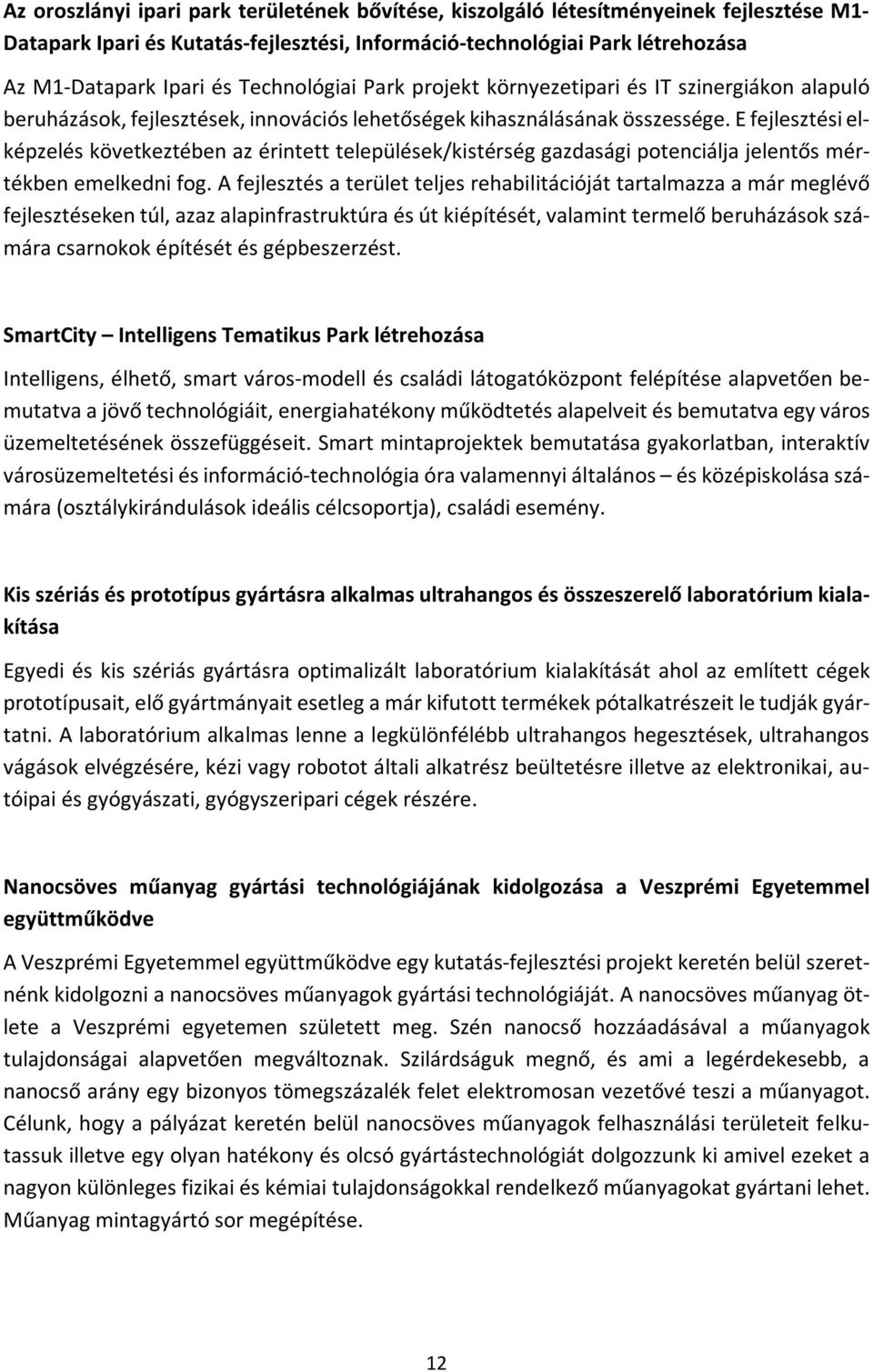 E fejlesztési elképzelés következtében az érintett települések/kistérség gazdasági potenciálja jelentős mértékben emelkedni fog.