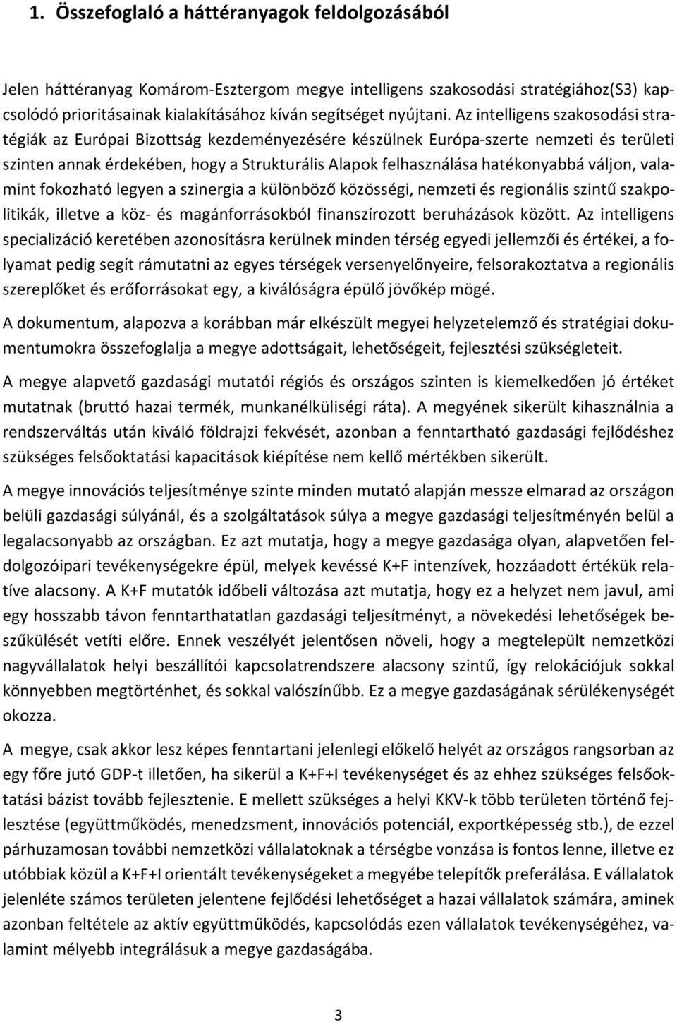 váljon, valamint fokozható legyen a szinergia a különböző közösségi, nemzeti és regionális szintű szakpolitikák, illetve a köz- és magánforrásokból finanszírozott beruházások között.