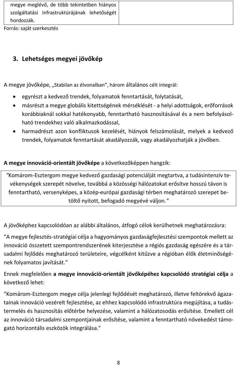 kitettségének mérséklését - a helyi adottságok, erőforrások korábbiaknál sokkal hatékonyabb, fenntartható hasznosításával és a nem befolyásolható trendekhez való alkalmazkodással, harmadrészt azon