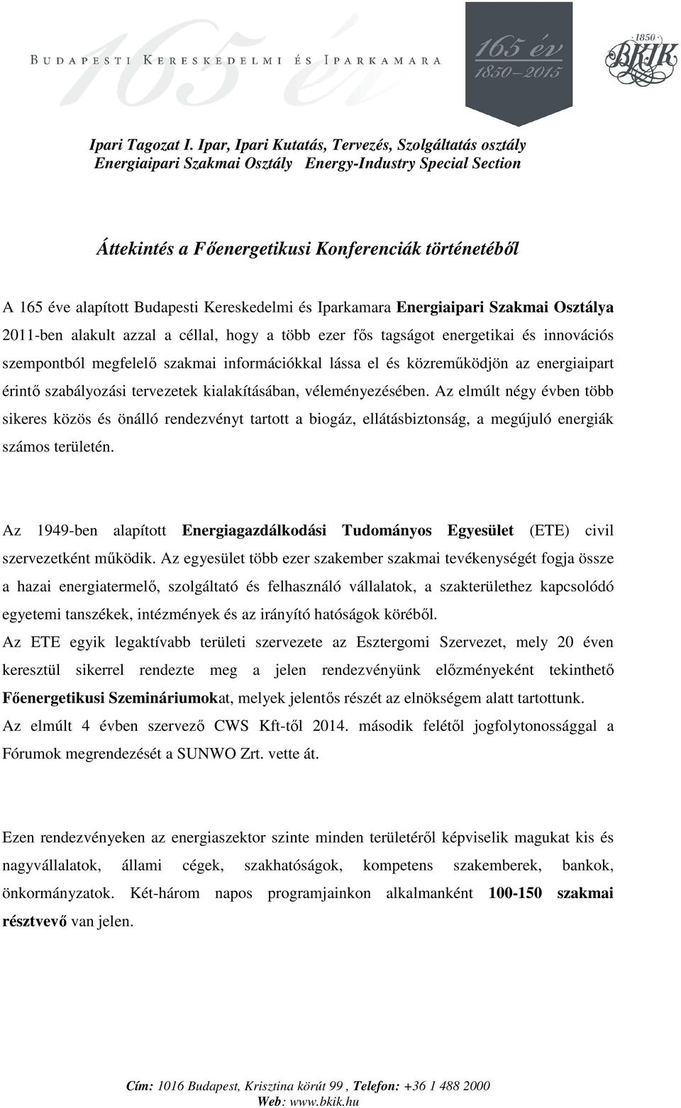 Az elmúlt négy évben több sikeres közös és önálló rendezvényt tartott a biogáz, ellátásbiztonság, a megújuló energiák számos területén.