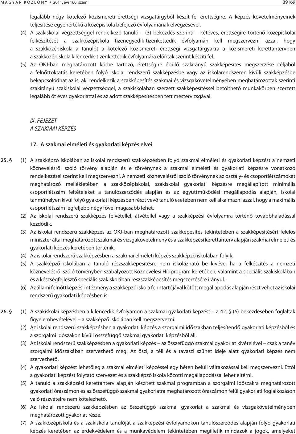 (4) A szakiskolai végzettséggel rendelkezõ tanuló (3) bekezdés szerinti kétéves, érettségire történõ középiskolai felkészítését a szakközépiskola tizenegyedik-tizenkettedik évfolyamán kell