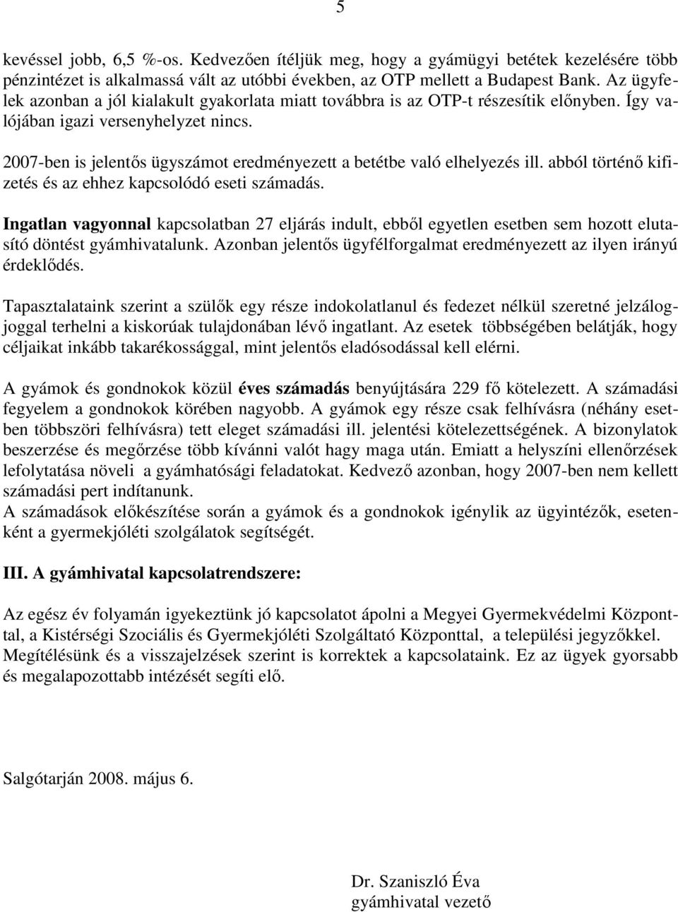 2007-ben is jelentıs ügyszámot eredményezett a betétbe való elhelyezés ill. abból történı kifizetés és az ehhez kapcsolódó eseti számadás.