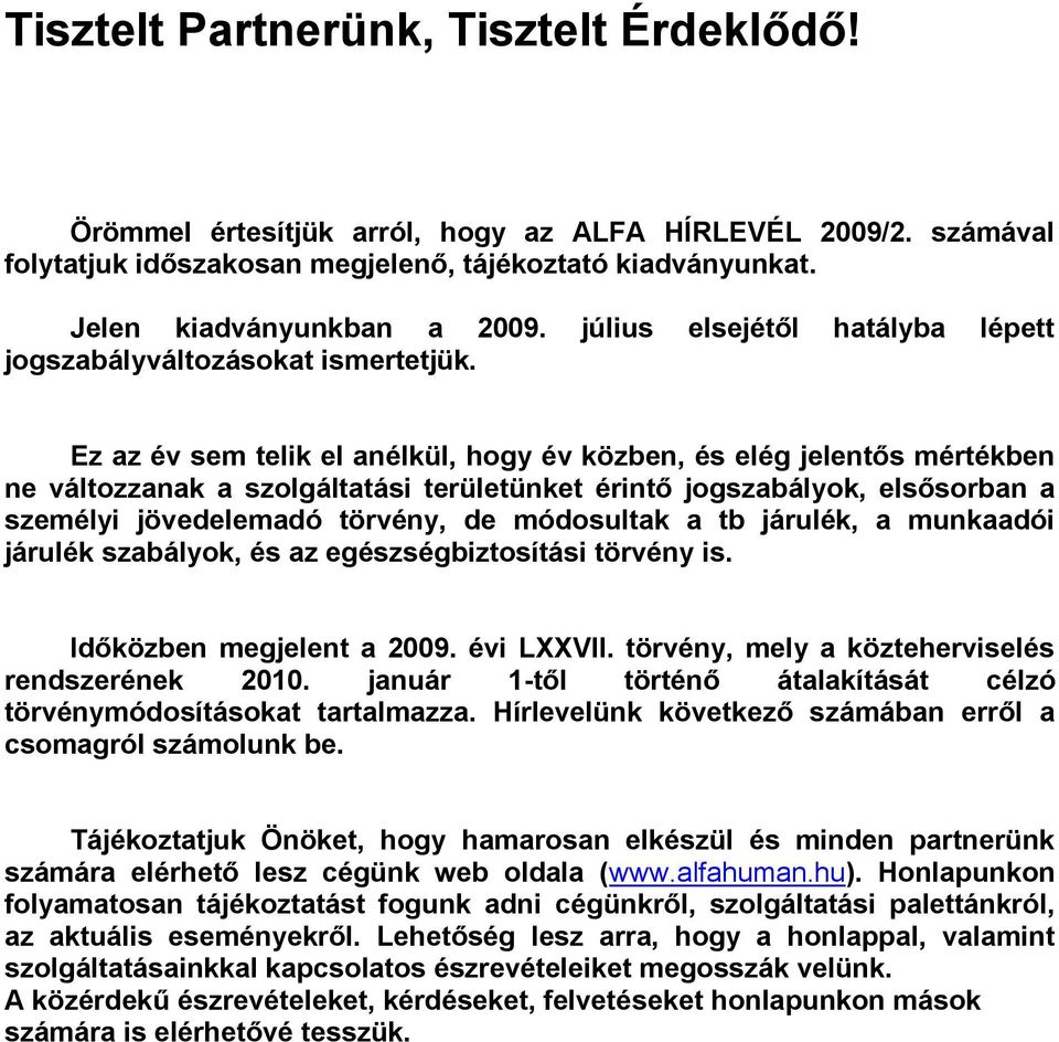 Ez az év sem telik el anélkül, hogy év közben, és elég jelentős mértékben ne változzanak a szolgáltatási területünket érintő jogszabályok, elsősorban a személyi jövedelemadó törvény, de módosultak a