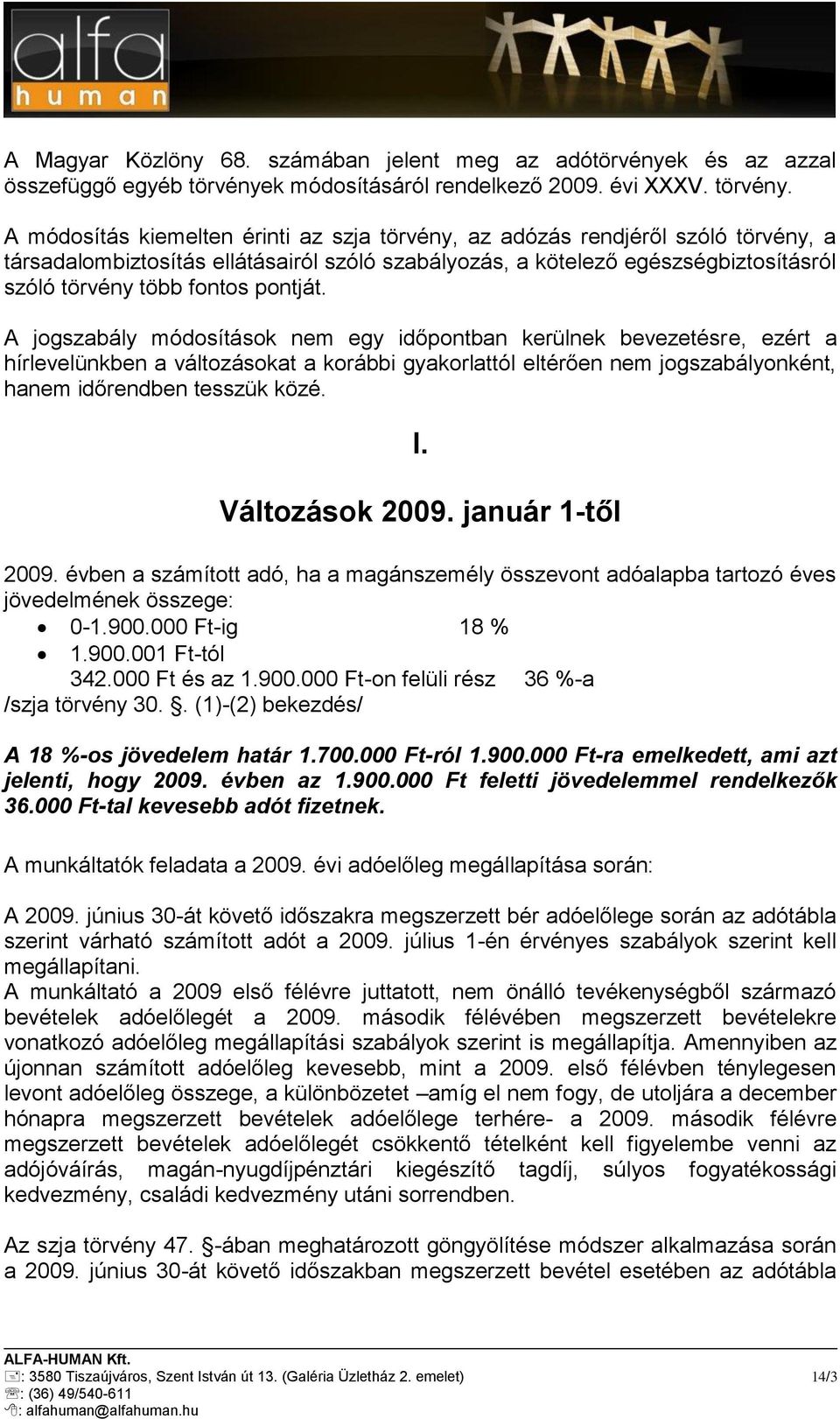 A módosítás kiemelten érinti az szja törvény, az adózás rendjéről szóló törvény, a társadalombiztosítás ellátásairól szóló szabályozás, a kötelező egészségbiztosításról szóló törvény több fontos