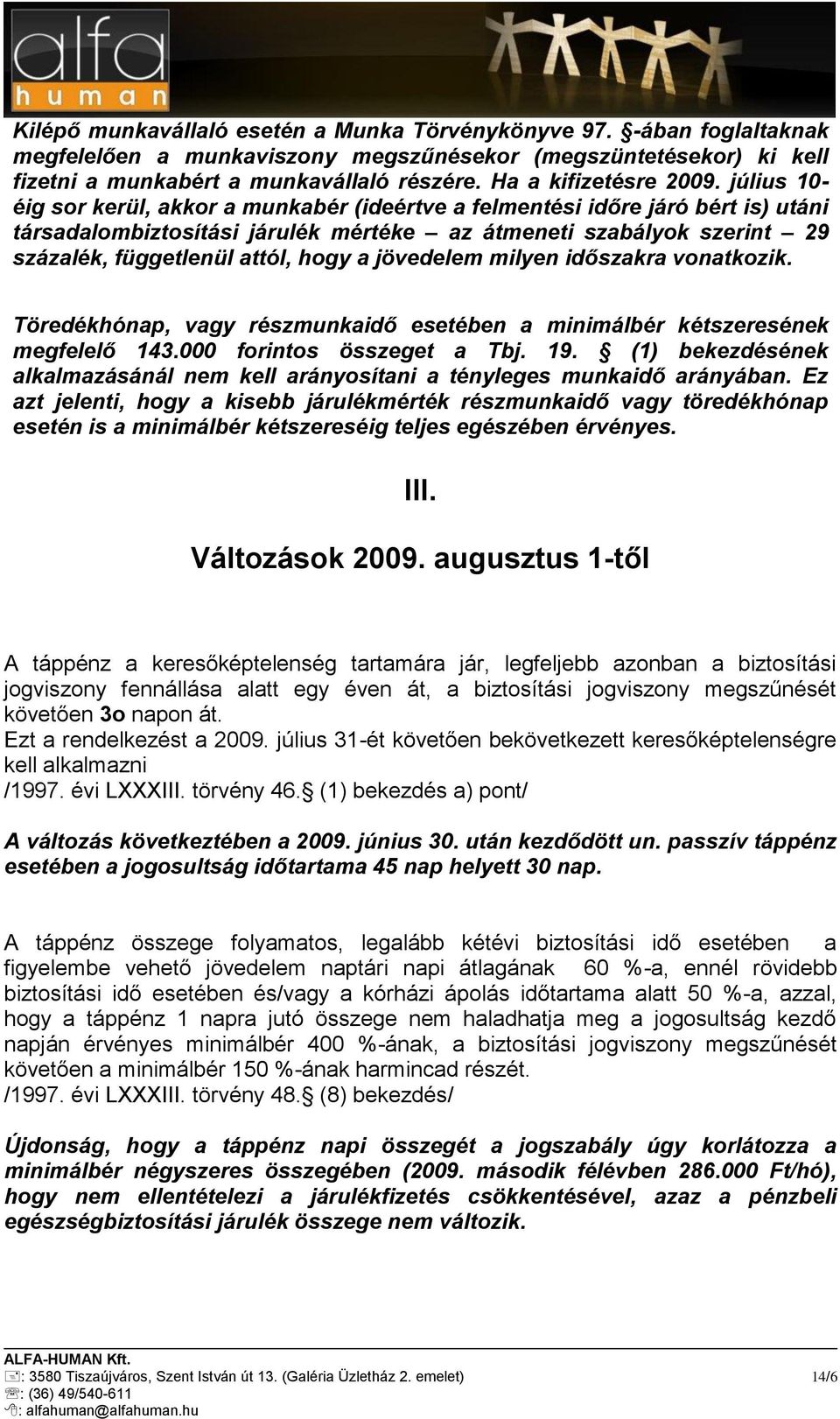 jövedelem milyen időszakra vonatkozik. Töredékhónap, vagy részmunkaidő esetében a minimálbér kétszeresének megfelelő 143. forintos összeget a Tbj. 19.