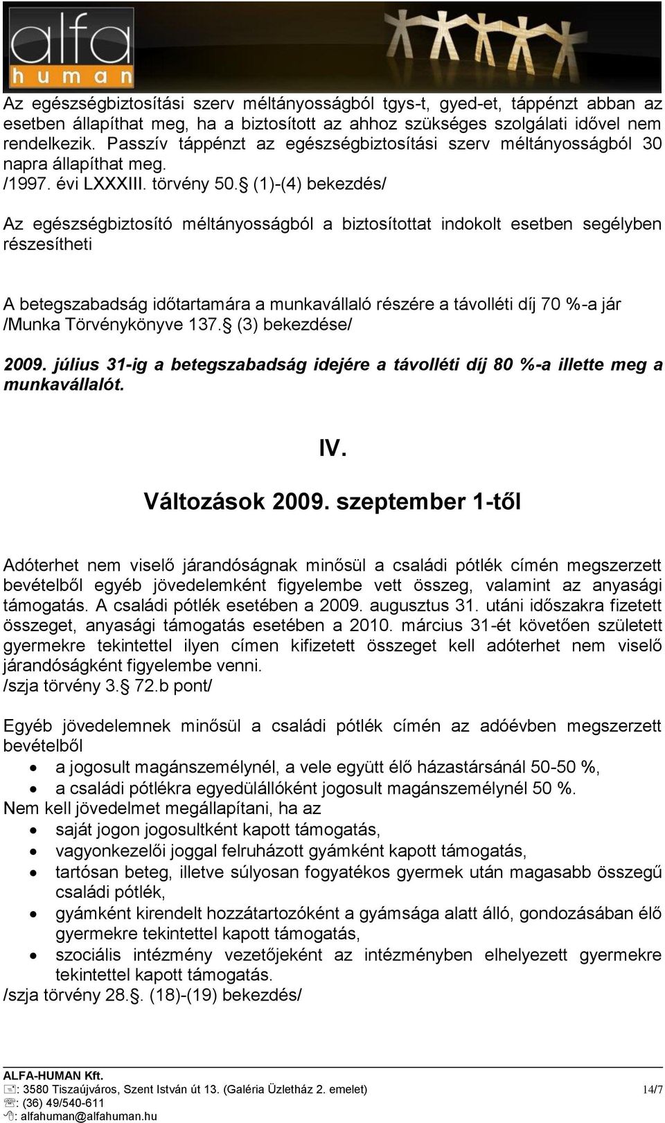 (1)-(4) bekezdés/ Az egészségbiztosító méltányosságból a biztosítottat indokolt esetben segélyben részesítheti A betegszabadság időtartamára a munkavállaló részére a távolléti díj 7 %-a jár /Munka