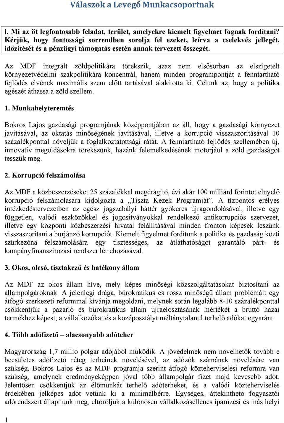 Az MDF integrált zöldpolitikára törekszik, azaz nem elsősorban az elszigetelt környezetvédelmi szakpolitikára koncentrál, hanem minden programpontját a fenntartható fejlődés elvének maximális szem