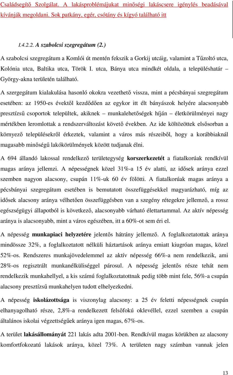 utca, Bánya utca mindkét oldala, a településhatár György-akna területén található.