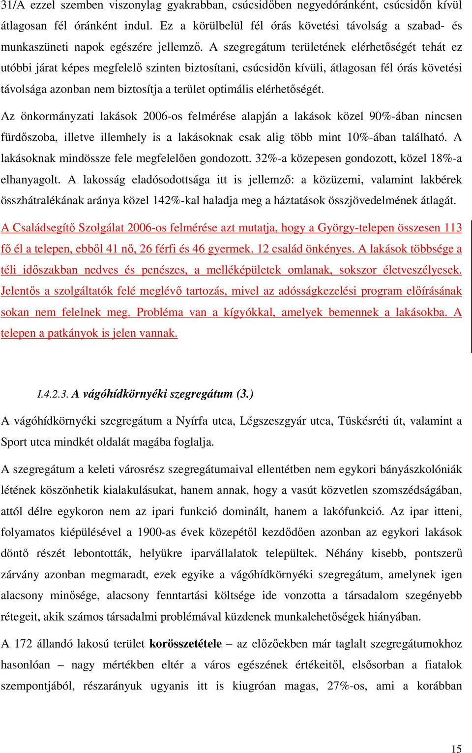 A szegregátum területének elérhetőségét tehát ez utóbbi járat képes megfelelő szinten biztosítani, csúcsidőn kívüli, átlagosan fél órás követési távolsága azonban nem biztosítja a terület optimális