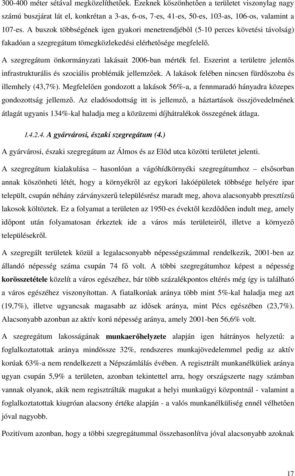 A szegregátum önkormányzati lakásait 2006-ban mérték fel. Eszerint a területre jelentős infrastrukturális és szociális problémák jellemzőek. A lakások felében nincsen fürdőszoba és illemhely (43,7%).