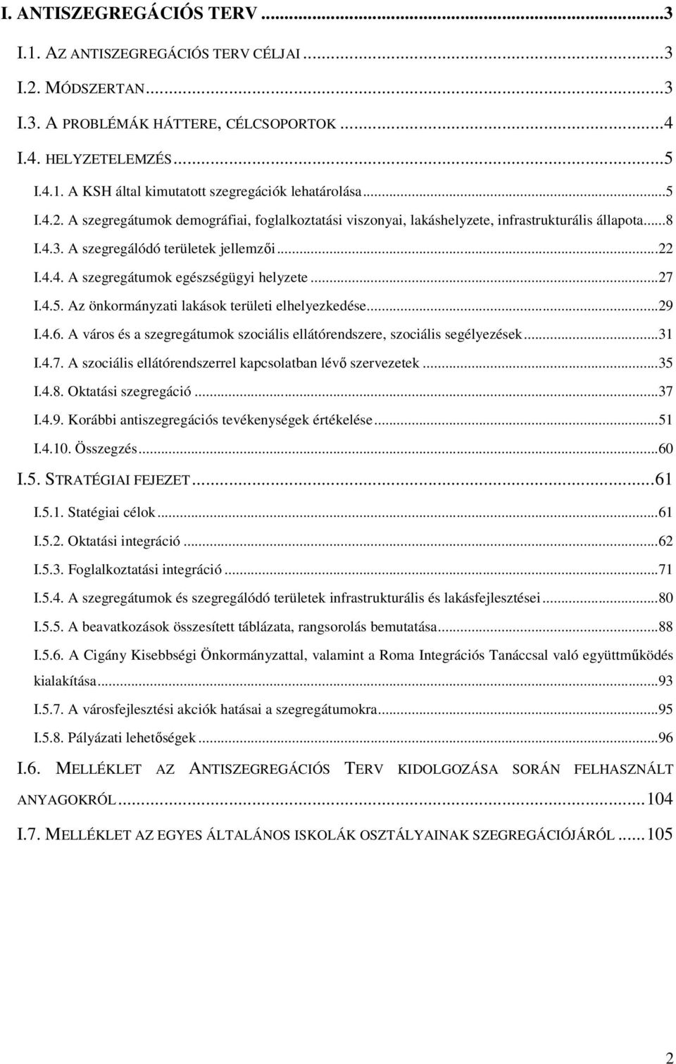 ..27 I.4.5. Az önkormányzati lakások területi elhelyezkedése...29 I.4.6. A város és a szegregátumok szociális ellátórendszere, szociális segélyezések...31 I.4.7. A szociális ellátórendszerrel kapcsolatban lévő szervezetek.