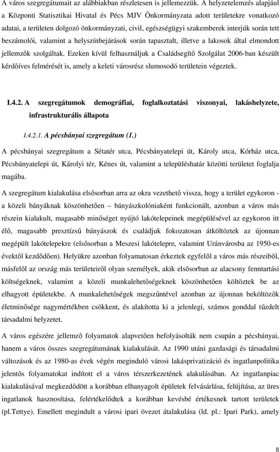 során tett beszámolói, valamint a helyszínbejárások során tapasztalt, illetve a lakosok által elmondott jellemzők szolgáltak.