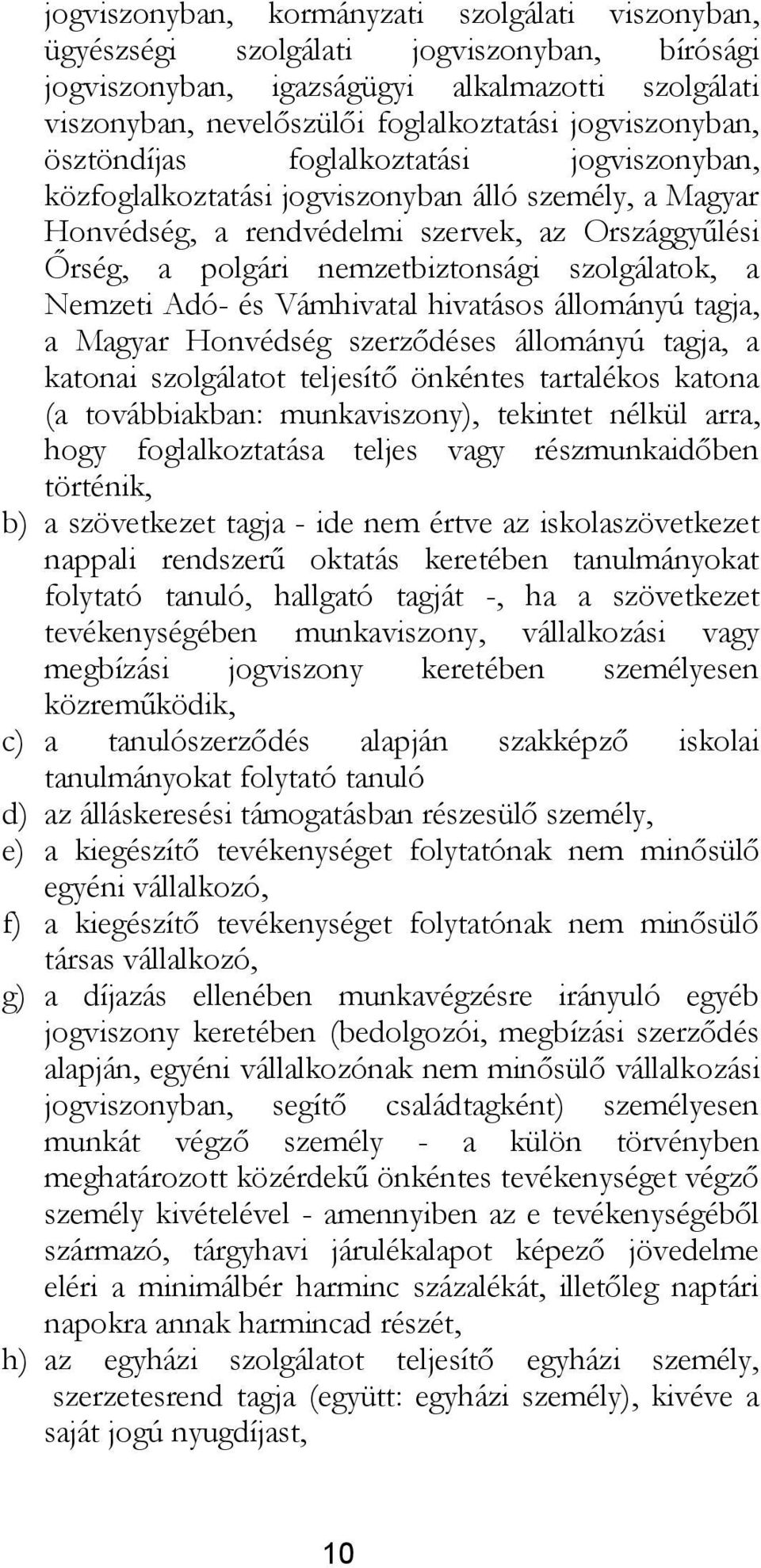 szolgálatok, a Nemzeti Adó- és Vámhivatal hivatásos állományú tagja, a Magyar Honvédség szerződéses állományú tagja, a katonai szolgálatot teljesítő önkéntes tartalékos katona (a továbbiakban: